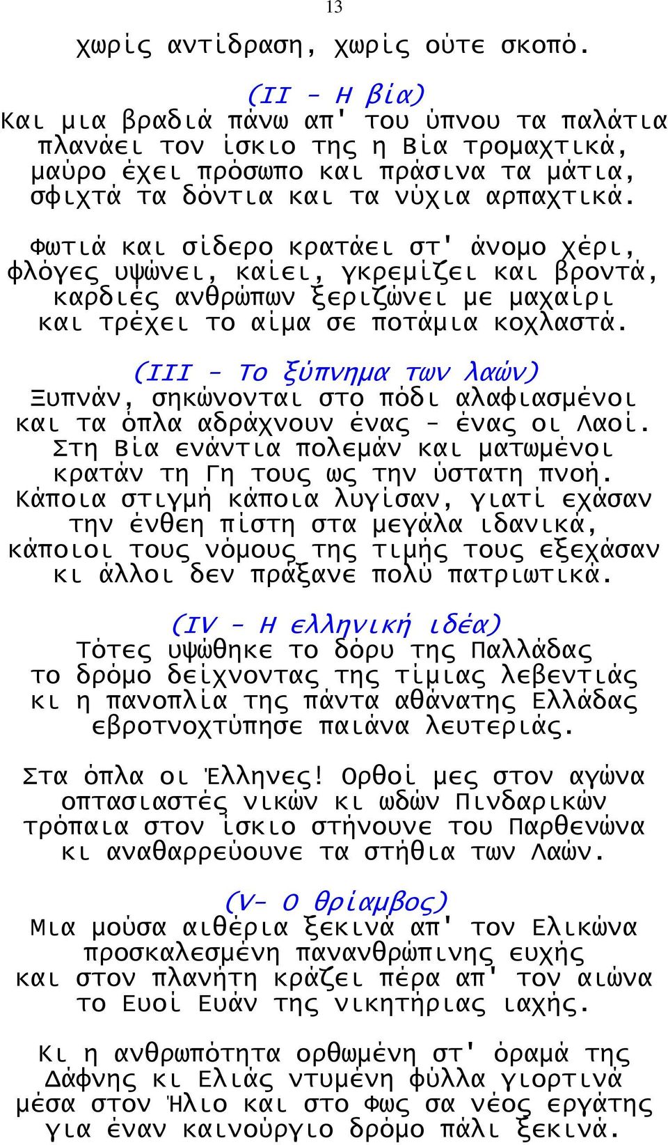 Φωτιά και σίδερο κρατάει στ' άνομο χέρι, φλόγες υψώνει, καίει, γκρεμίζει και βροντά, καρδιές ανθρώπων ξεριζώνει με μαχαίρι και τρέχει το αίμα σε ποτάμια κοχλαστά.