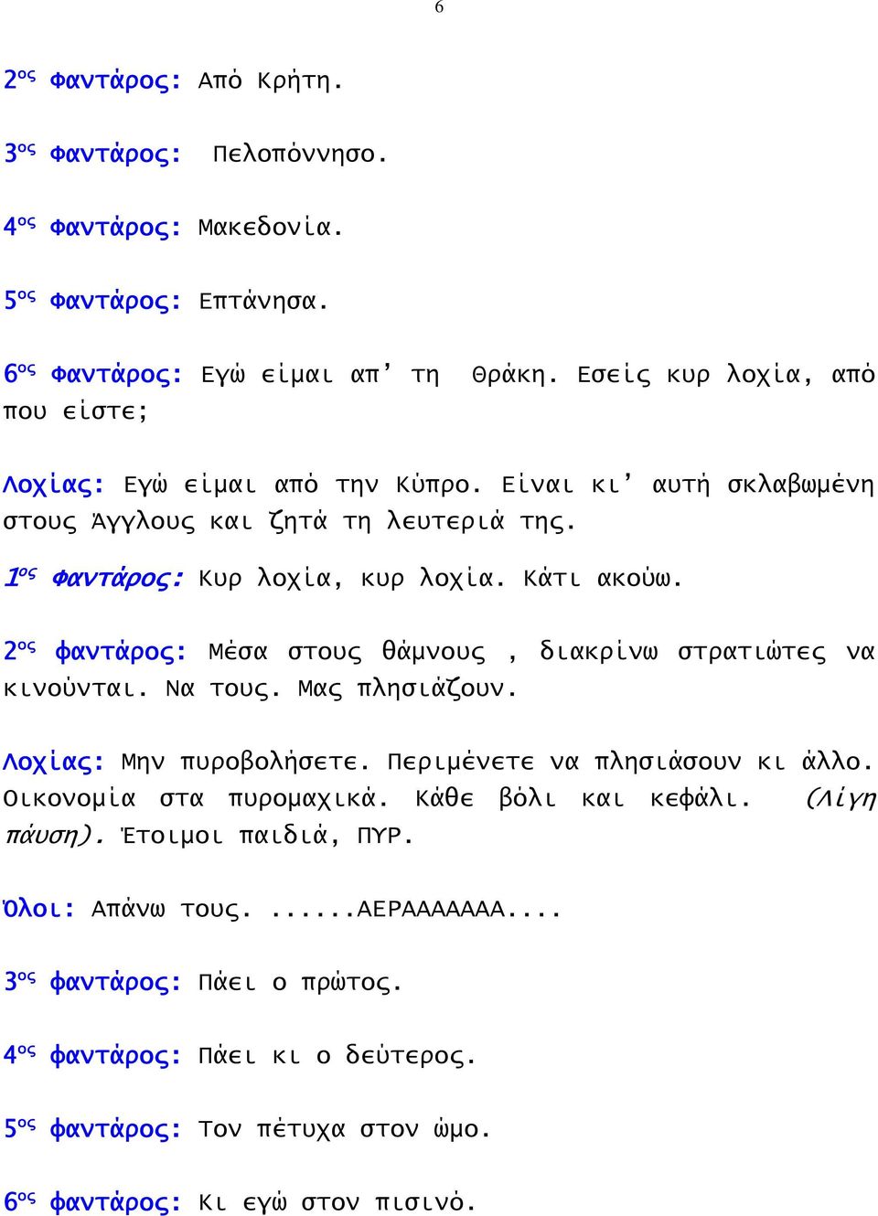 2 ος φαντάρος: Μέσα στους θάμνους, διακρίνω στρατιώτες να κινούνται. Να τους. Μας πλησιάζουν. Λοχίας: Μην πυροβολήσετε. Περιμένετε να πλησιάσουν κι άλλο. Οικονομία στα πυρομαχικά.