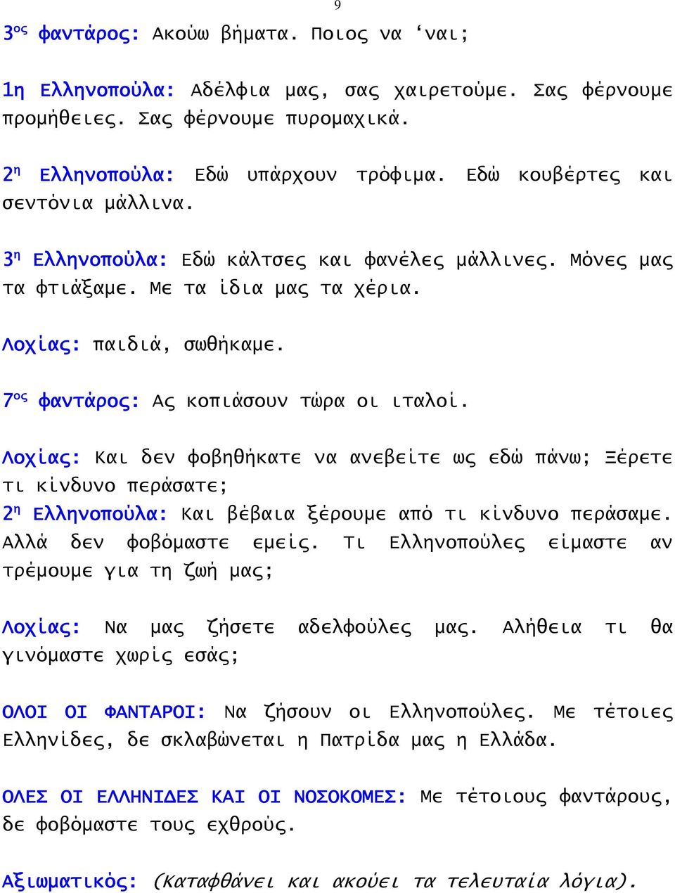 7 ος φαντάρος: Ας κοπιάσουν τώρα οι ιταλοί. Λοχίας: Και δεν φοβηθήκατε να ανεβείτε ως εδώ πάνω; Ξέρετε τι κίνδυνο περάσατε; 2 η Ελληνοπούλα: Και βέβαια ξέρουμε από τι κίνδυνο περάσαμε.