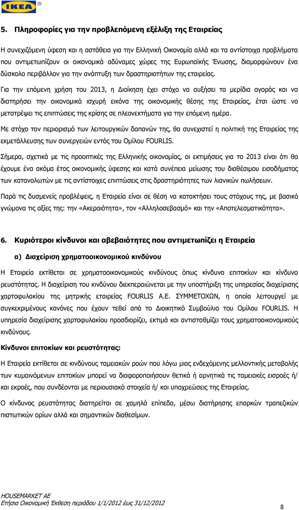 Για την επόμενη χρήση του 2013, η Διοίκηση έχει στόχο να αυξήσει τα μερίδια αγοράς και να διατηρήσει την οικονομικά ισχυρή εικόνα της οικονομικής θέσης της Εταιρείας, έτσι ώστε να μετατρέψει τις