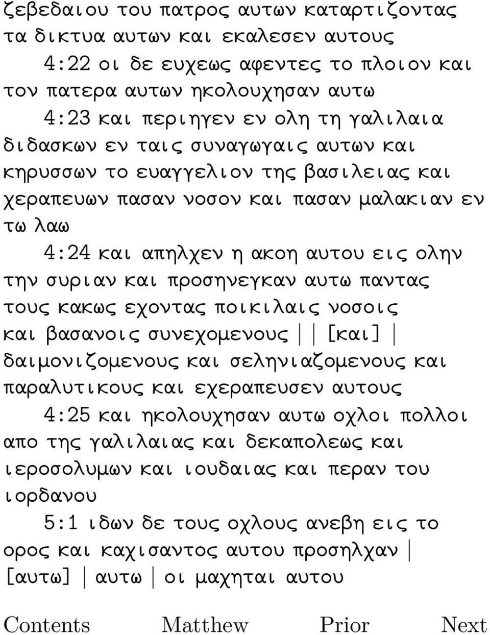 προσηνεγκαν αυτω παντας τους κακως εχοντας ποικιλαις νοσοις και βασανοις συνεχομενους [και] δαιμονιζομενους και σεληνιαζομενους και παραλυτικους και εχεραπευσεν αυτους 4:25 και ηκολουχησαν