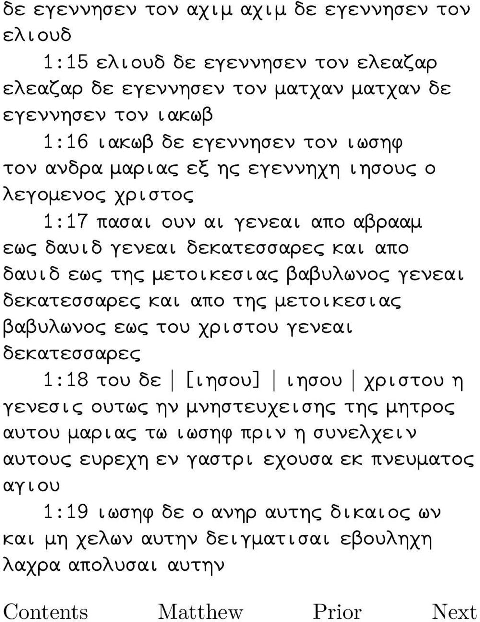 βαβυλωνος γενεαι δεκατεσσαρες και απο της μετοικεσιας βαβυλωνος εως του χριστου γενεαι δεκατεσσαρες 1:18 του δε [ιησου] ιησου χριστου η γενεσις ουτως ην μνηστευχεισης της