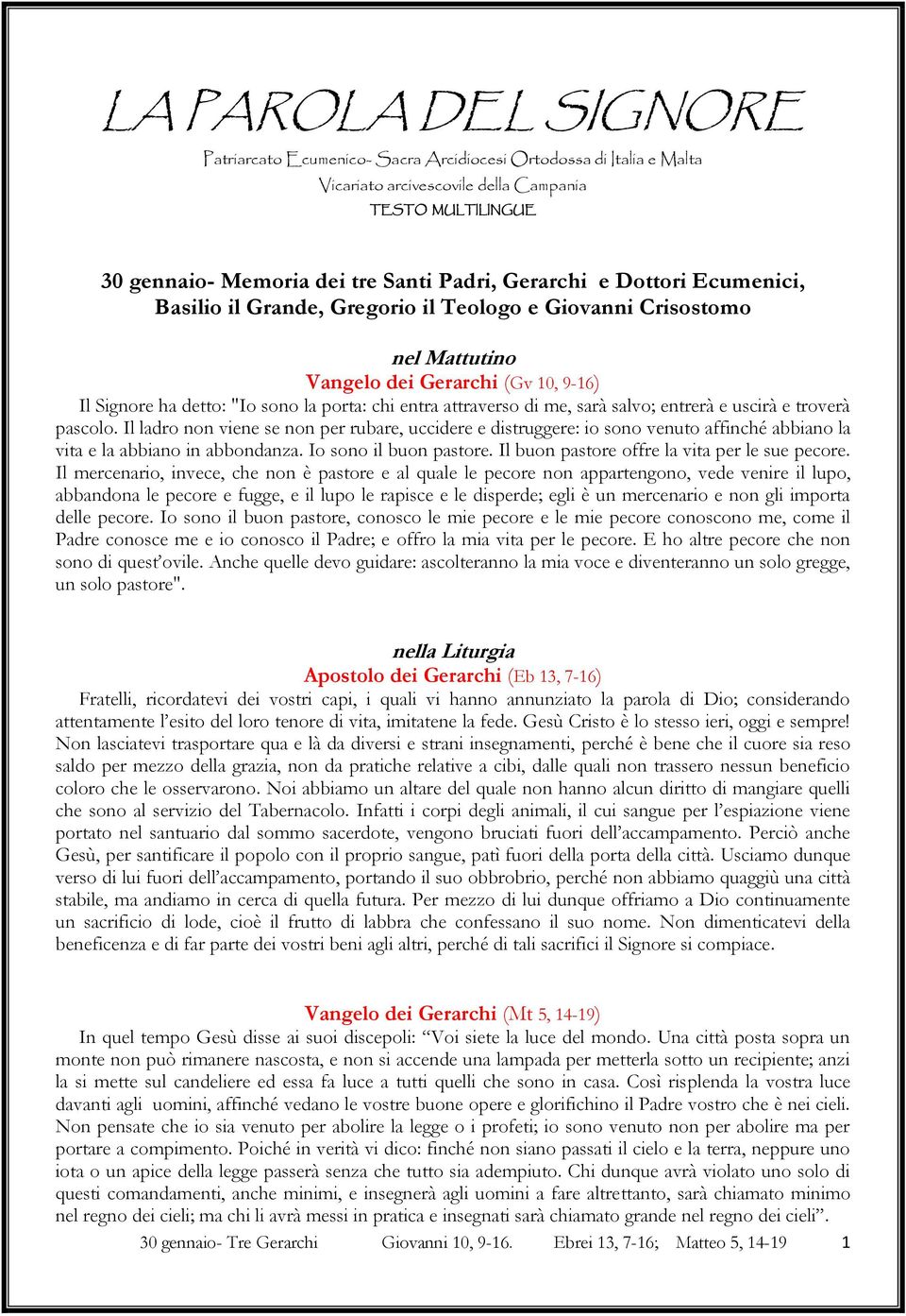 sarà salvo; entrerà e uscirà e troverà pascolo. Il ladro non viene se non per rubare, uccidere e distruggere: io sono venuto affinché abbiano la vita e la abbiano in abbondanza.