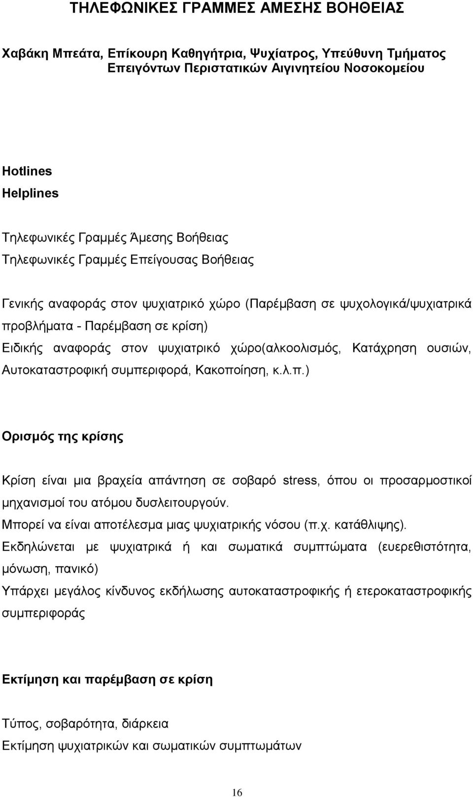 Καηάρξεζε νπζηψλ, Απηνθαηαζηξνθηθή ζπκπεξηθνξά, Καθνπνίεζε, θ.ι.π.) Οξηζκόο ηεο θξίζεο Κξίζε είλαη κηα βξαρεία απάληεζε ζε ζνβαξφ stress, φπνπ νη πξνζαξκνζηηθνί κεραληζκνί ηνπ αηφκνπ δπζιεηηνπξγνχλ.