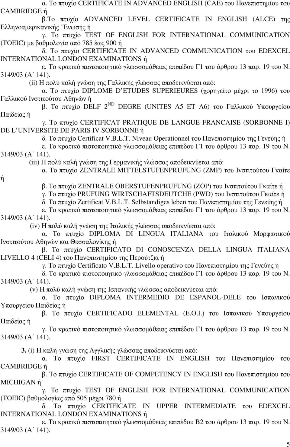 Το κρατικό πιστοποιητικό γλωσσομάθειας επιπέδου Γ1 του άρθρου 13 παρ. 19 του Ν. (ii) Η πολύ καλή γνώση της Γαλλικής γλώσσας αποδεικνύεται από: α.