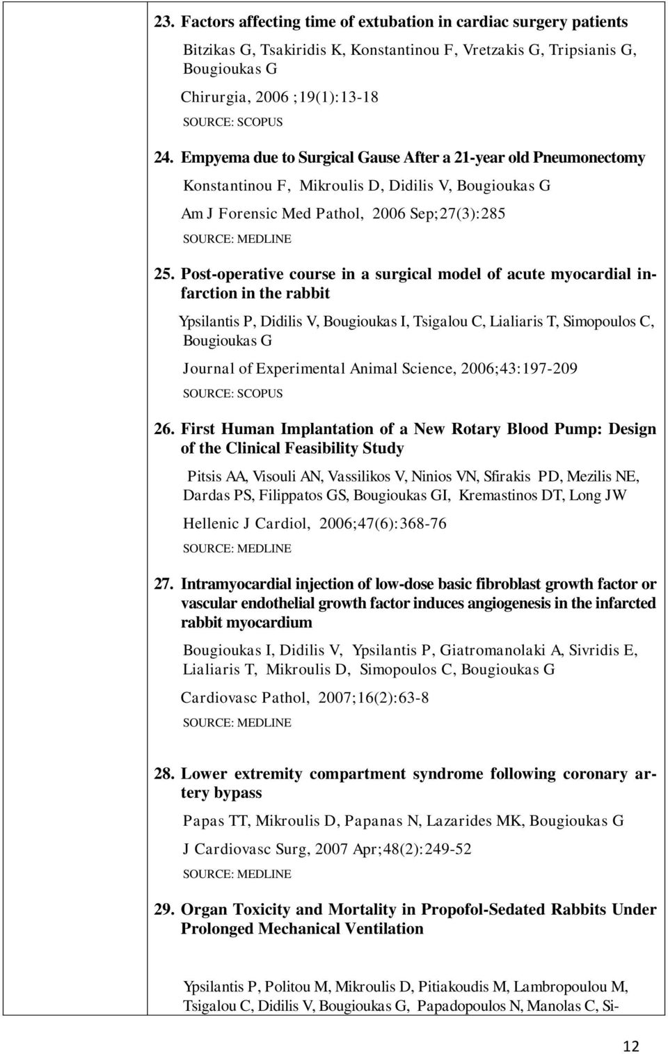 Post-operative course in a surgical model of acute myocardial infarction in the rabbit Ypsilantis P, Didilis V, Bougioukas I, Tsigalou C, Lialiaris T, Simopoulos C, Bougioukas G Journal of