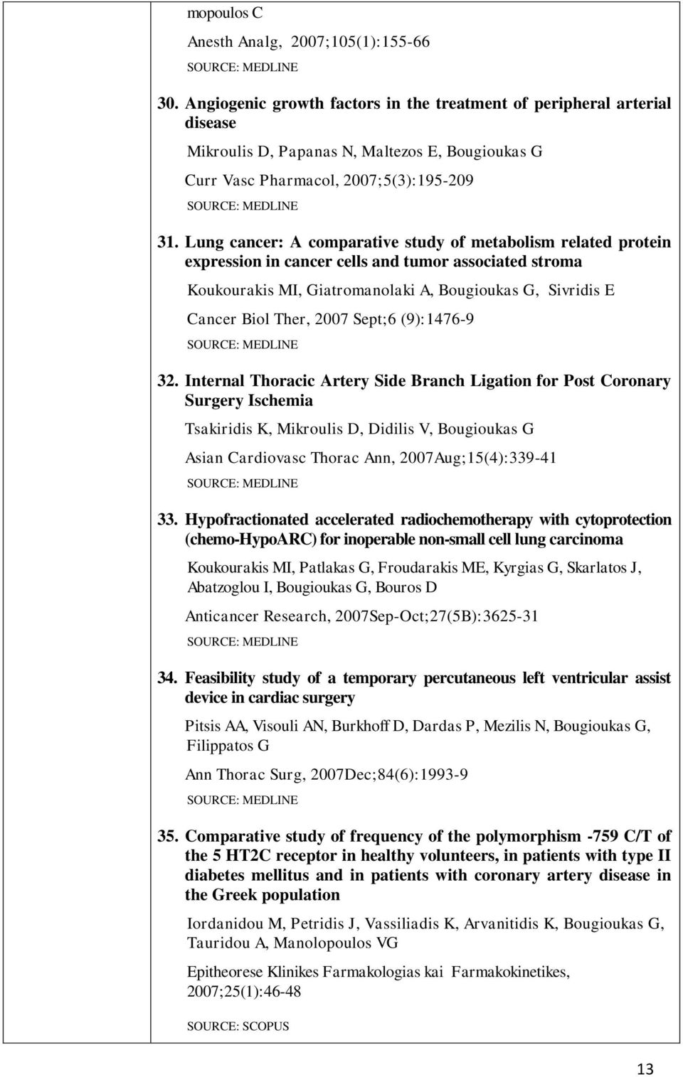 Lung cancer: A comparative study of metabolism related protein expression in cancer cells and tumor associated stroma Koukourakis MI, Giatromanolaki A, Bougioukas G, Sivridis E Cancer Biol Ther, 2007