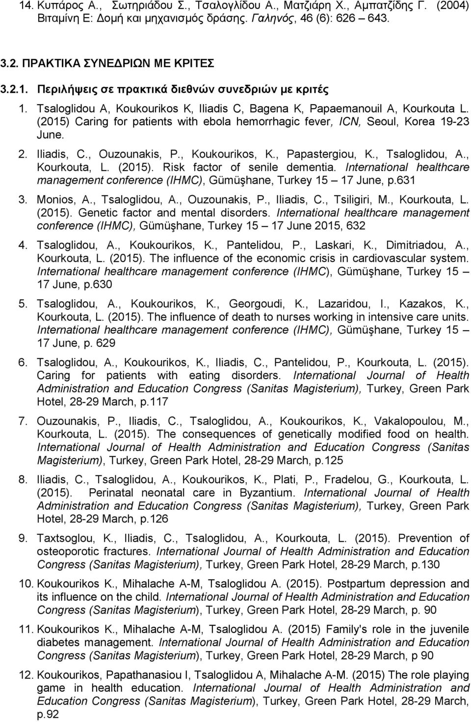 , Koukourikos, K., Papastergiou, K., Tsaloglidou, A., Kourkouta, L. (2015). Risk factor of senile dementia. International healthcare management conference (IHMC), Gümüşhane, Turkey 15 17 June, p.