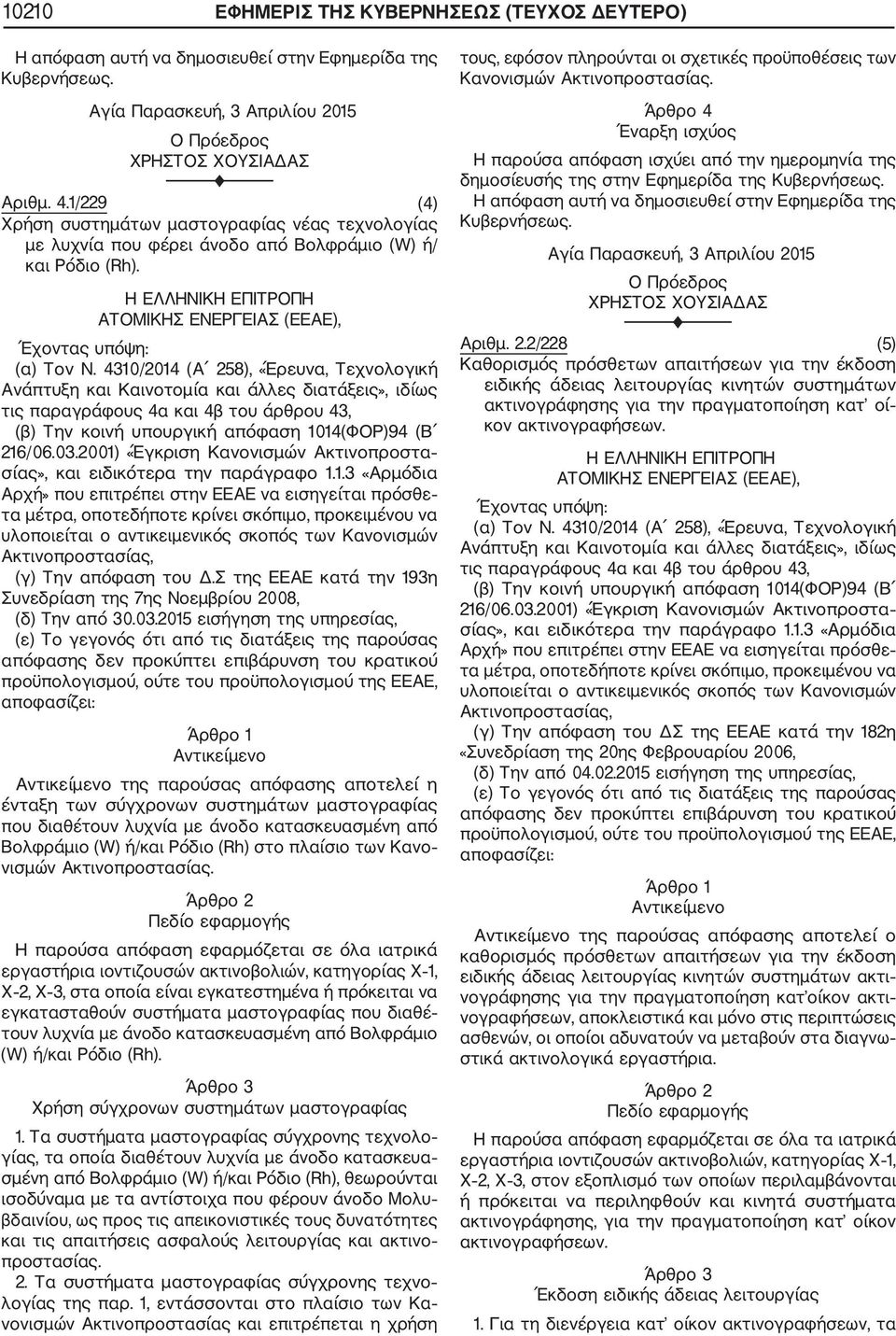 4310/2014 (Α 258), «Έρευνα, Τεχνολογική 216/06.03.2001) «Έγκριση Κανονισμών Ακτινοπροστα σίας», και ειδικότερα την παράγραφο 1.1.3 «Αρμόδια Αρχή» που επιτρέπει στην ΕΕΑΕ να εισηγείται πρόσθε τα