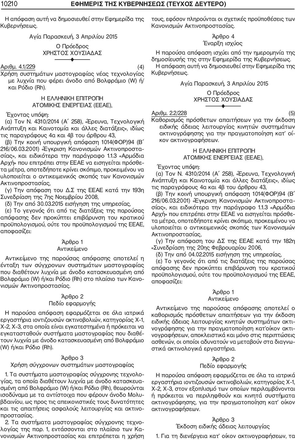 4310/2014 (Α 258), «Έρευνα, Τεχνολογική 216/06.03.2001) «Έγκριση Κανονισμών Ακτινοπροστα σίας», και ειδικότερα την παράγραφο 1.1.3 «Αρμόδια Αρχή» που επιτρέπει στην ΕΕΑΕ να εισηγείται πρόσθε τα