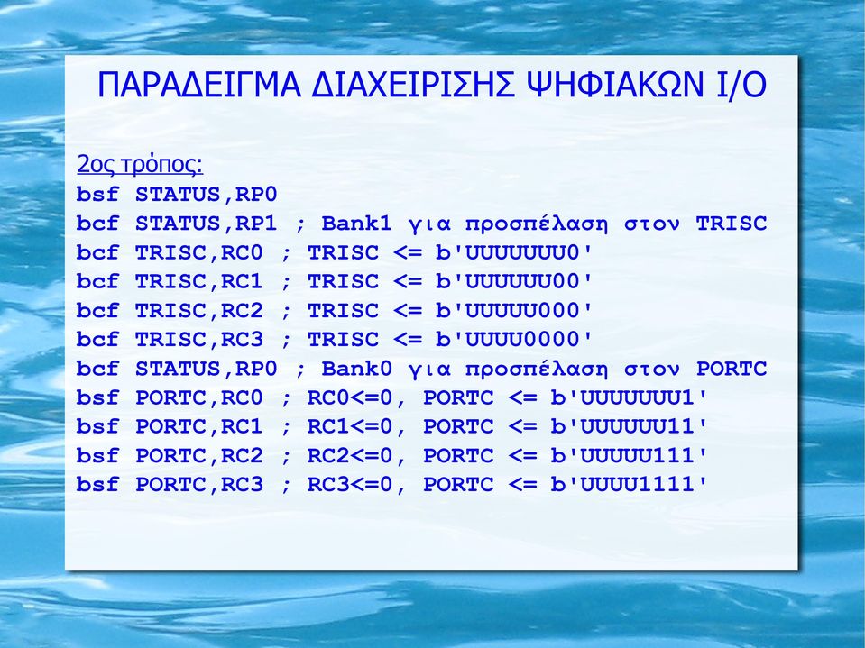 ; TRISC <= b'uuuu0000' bcf STATUS,RP0 ; Bank0 για προσπέλαση στον PORTC bsf PORTC,RC0 ; RC0<=0, PORTC <= b'uuuuuuu1' bsf