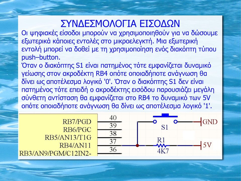 Όταν ο διακόπτης S1 είναι πατημένος τότε εμφανίζεται δυναμικό γείωσης στον ακροδέκτη RB4 οπότε οποιαδήποτε ανάγνωση θα δίνει ως αποτέλεσμα λογικό