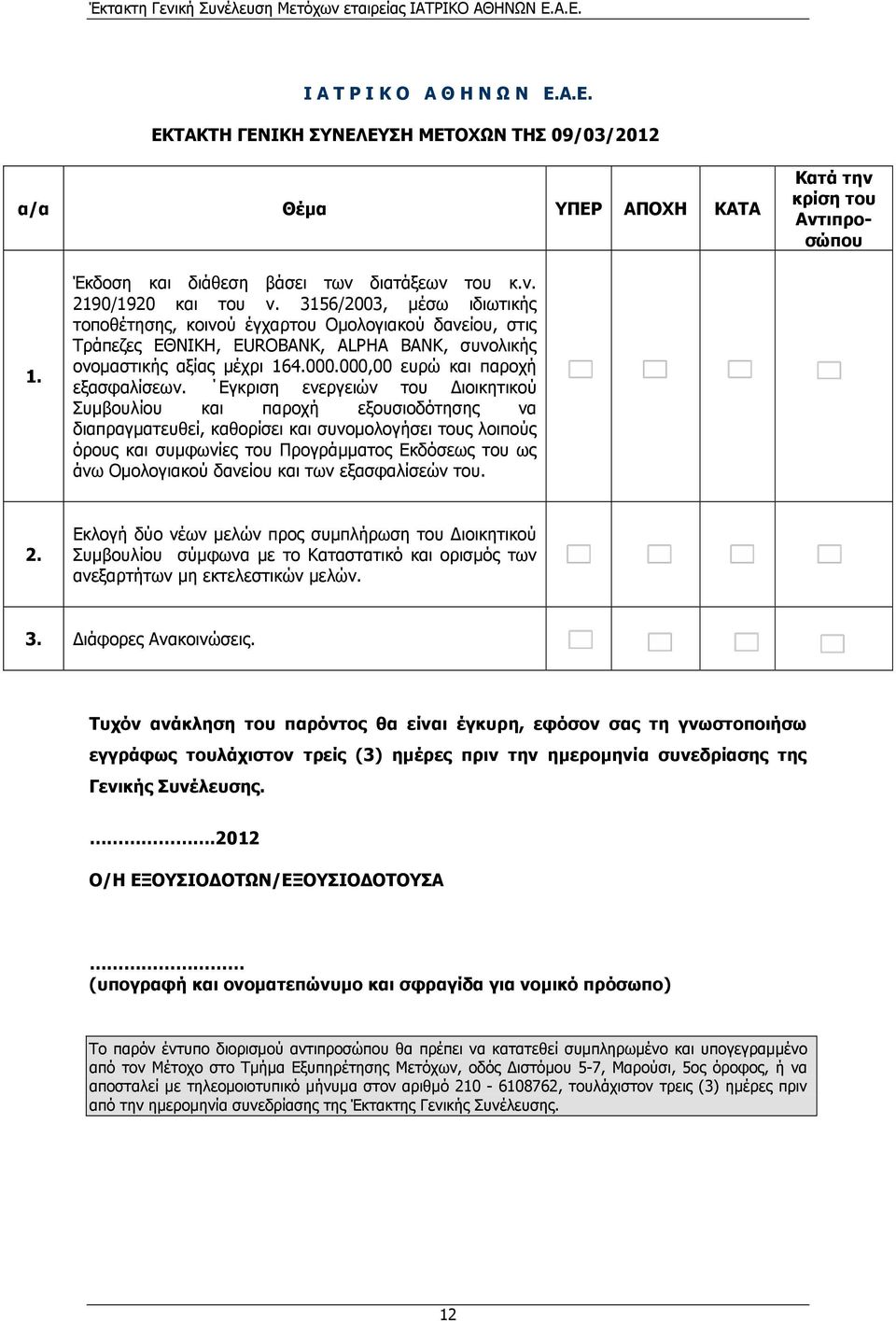 Εγκριση ενεργειών του ιοικητικού Συµβουλίου και παροχή εξουσιοδότησης να διαπραγµατευθεί, καθορίσει και συνοµολογήσει τους λοιπούς όρους και συµφωνίες του Προγράµµατος Εκδόσεως του ως άνω Οµολογιακού