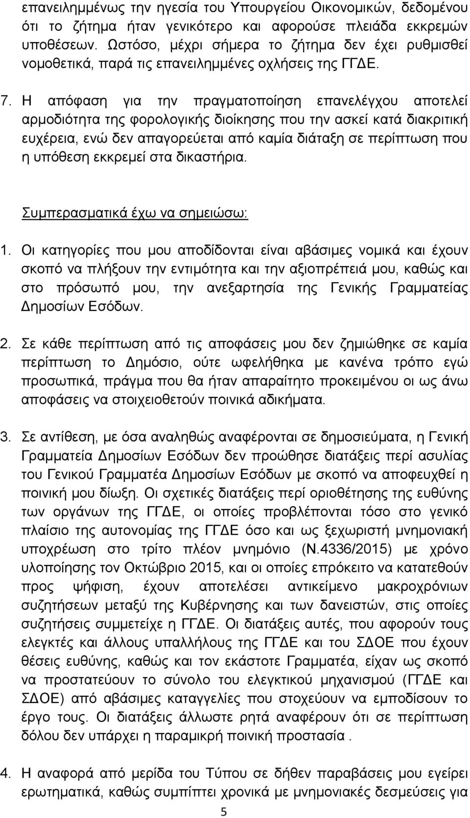 Η απόφαση για την πραγματοποίηση επανελέγχου αποτελεί αρμοδιότητα της φορολογικής διοίκησης που την ασκεί κατά διακριτική ευχέρεια, ενώ δεν απαγορεύεται από καμία διάταξη σε περίπτωση που η υπόθεση