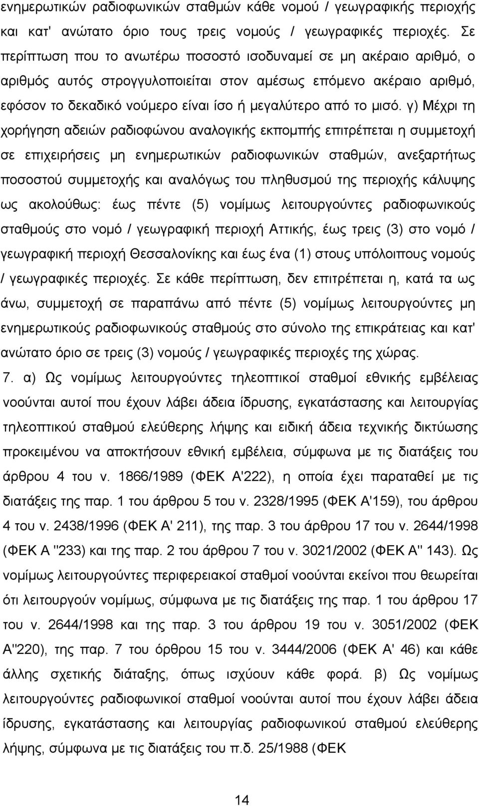 μισό. γ) Μέχρι τη χορήγηση αδειών ραδιοφώνου αναλογικής εκπομπής επιτρέπεται η συμμετοχή σε επιχειρήσεις μη ενημερωτικών ραδιοφωνικών σταθμών, ανεξαρτήτως ποσοστού συμμετοχής και αναλόγως του