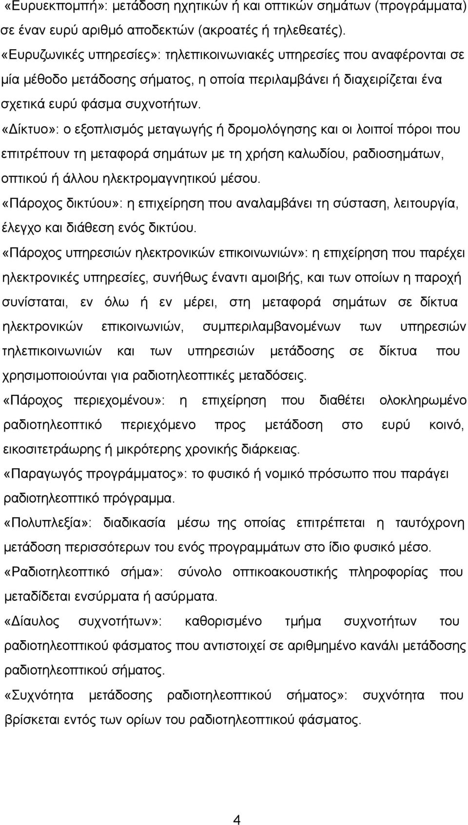 «Δίκτυο»: ο εξοπλισμός μεταγωγής ή δρομολόγησης και οι λοιποί πόροι που επιτρέπουν τη μεταφορά σημάτων με τη χρήση καλωδίου, ραδιοσημάτων, οπτικού ή άλλου ηλεκτρομαγνητικού μέσου.