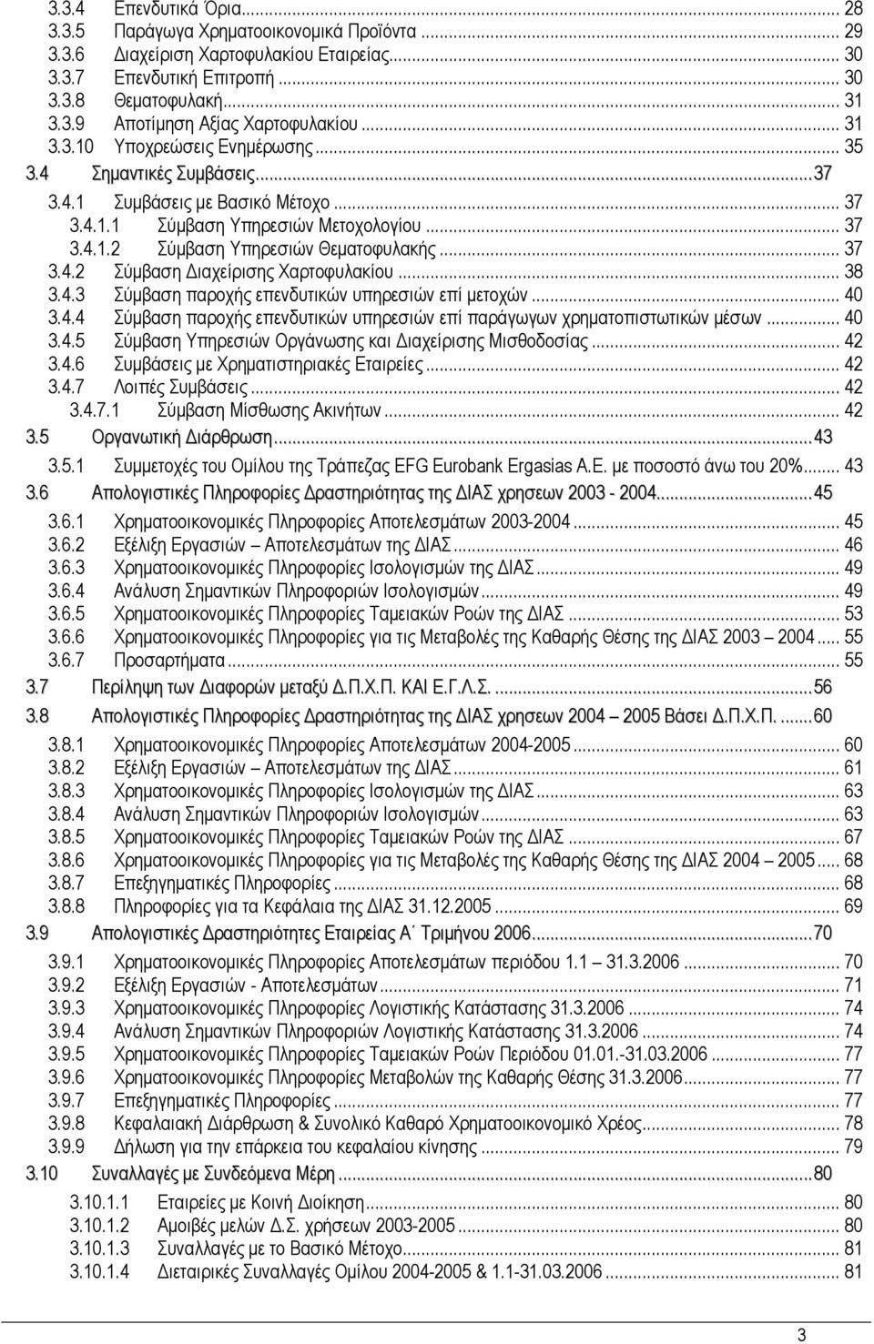 .. 37 3.4.2 Σύµβαση ιαχείρισης Χαρτοφυλακίου... 38 3.4.3 Σύµβαση παροχής επενδυτικών υπηρεσιών επί µετοχών... 40 3.4.4 Σύµβαση παροχής επενδυτικών υπηρεσιών επί παράγωγων χρηµατοπιστωτικών µέσων.