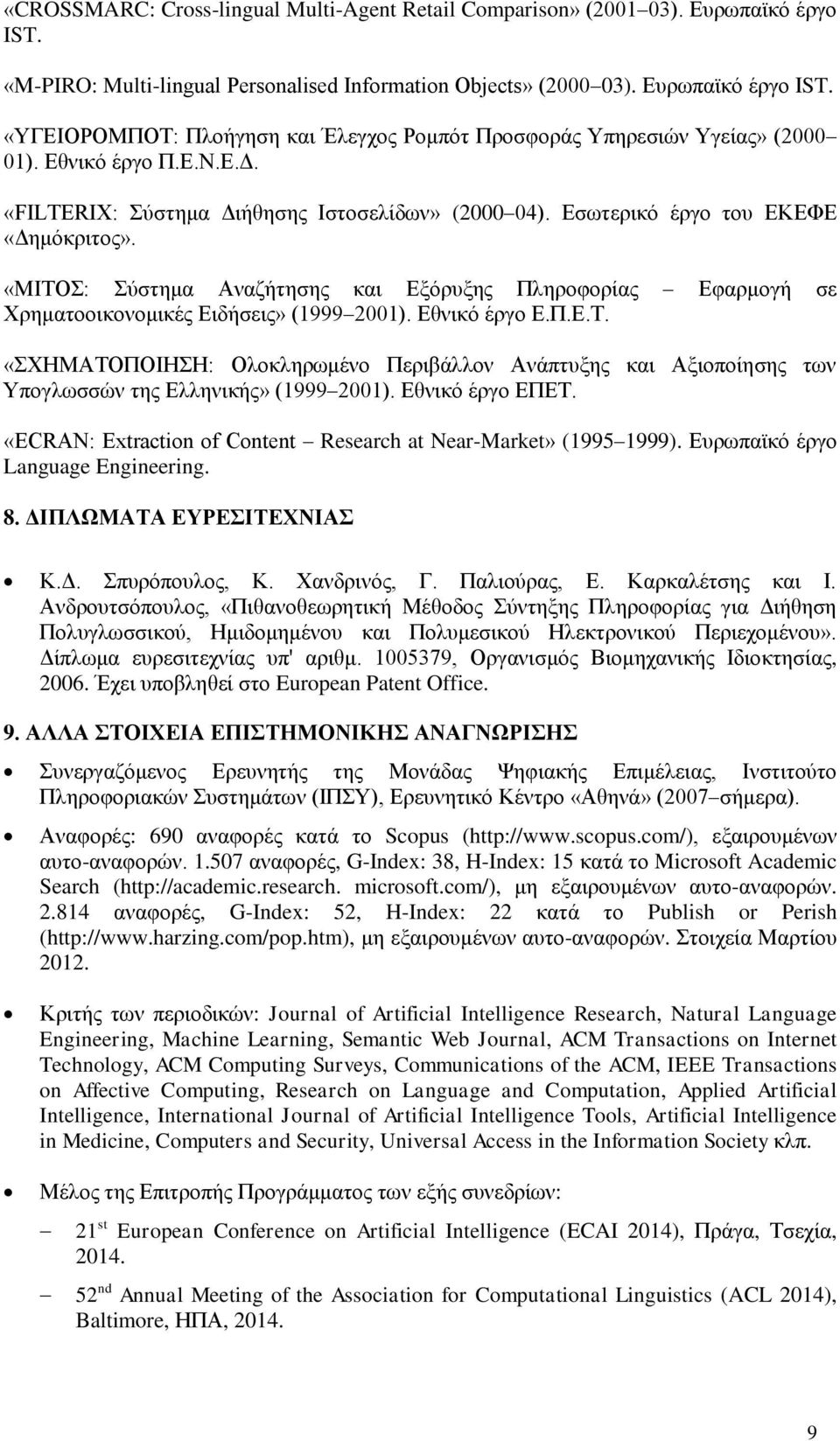 «ΜΙΤΟΣ: Σύστημα Αναζήτησης και Εξόρυξης Πληροφορίας Εφαρμογή σε Χρηματοοικονομικές Ειδήσεις» (1999 2001). Εθνικό έργο Ε.Π.Ε.Τ. «ΣΧΗΜΑΤΟΠΟΙΗΣΗ: Ολοκληρωμένο Περιβάλλον Ανάπτυξης και Αξιοποίησης των Υπογλωσσών της Ελληνικής» (1999 2001).