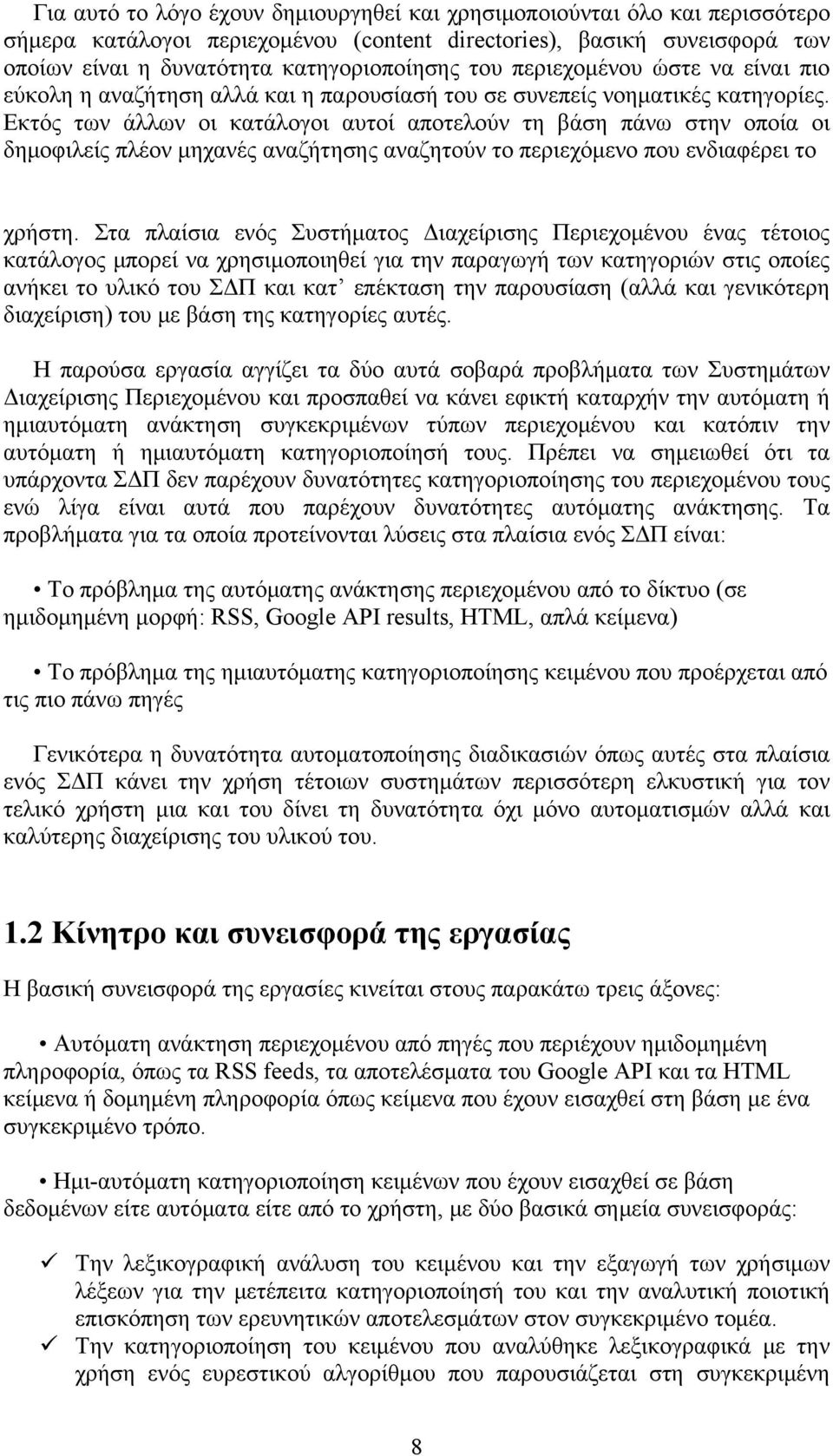 Εκτός των άλλων οι κατάλογοι αυτοί αποτελούν τη βάση πάνω στην οποία οι δημοφιλείς πλέον μηχανές αναζήτησης αναζητούν το περιεχόμενο που ενδιαφέρει το χρήστη.