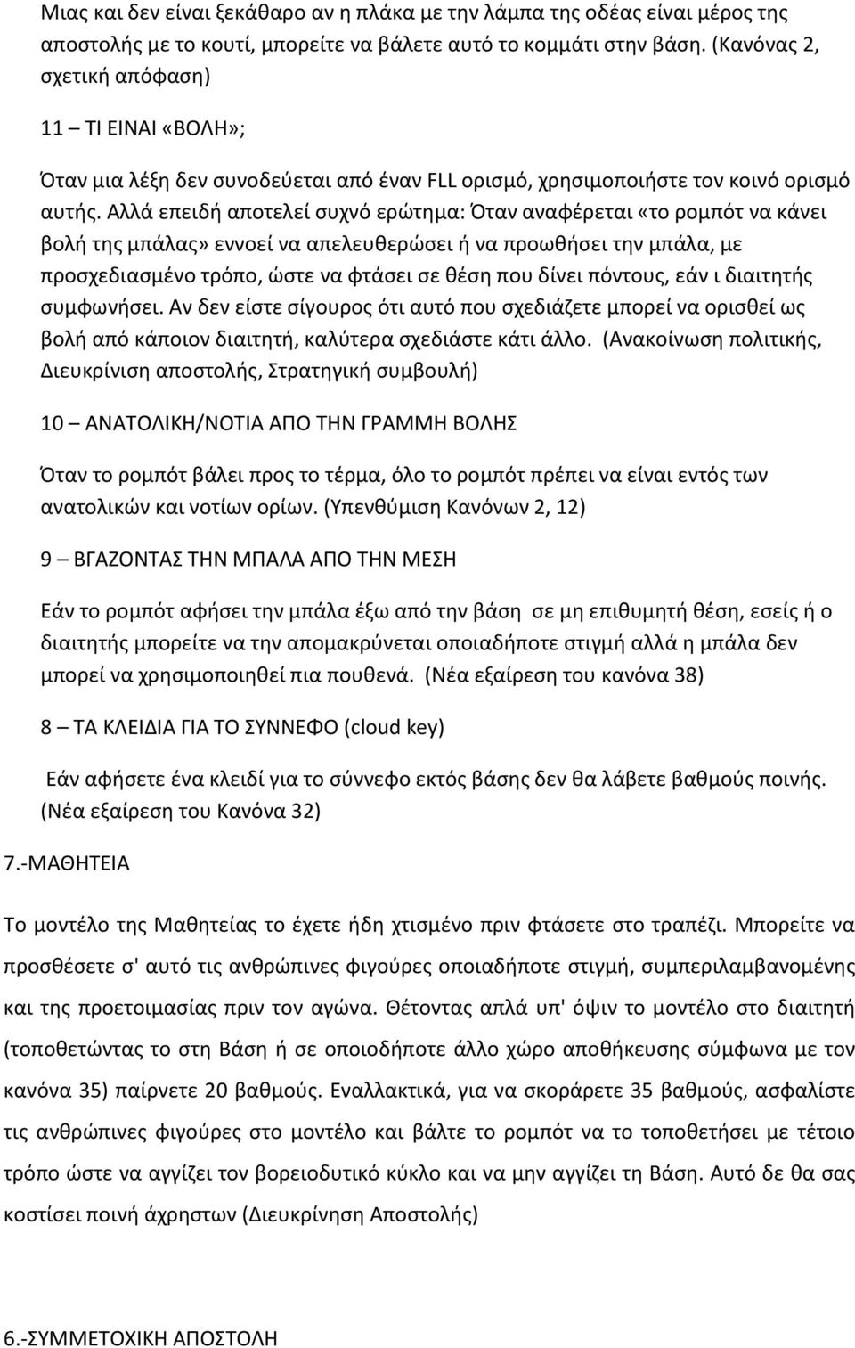 Αλλά επειδή αποτελεί συχνό ερώτημα: Όταν αναφέρεται «το ρομπότ να κάνει βολή της μπάλας» εννοεί να απελευθερώσει ή να προωθήσει την μπάλα, με προσχεδιασμένο τρόπο, ώστε να φτάσει σε θέση που δίνει