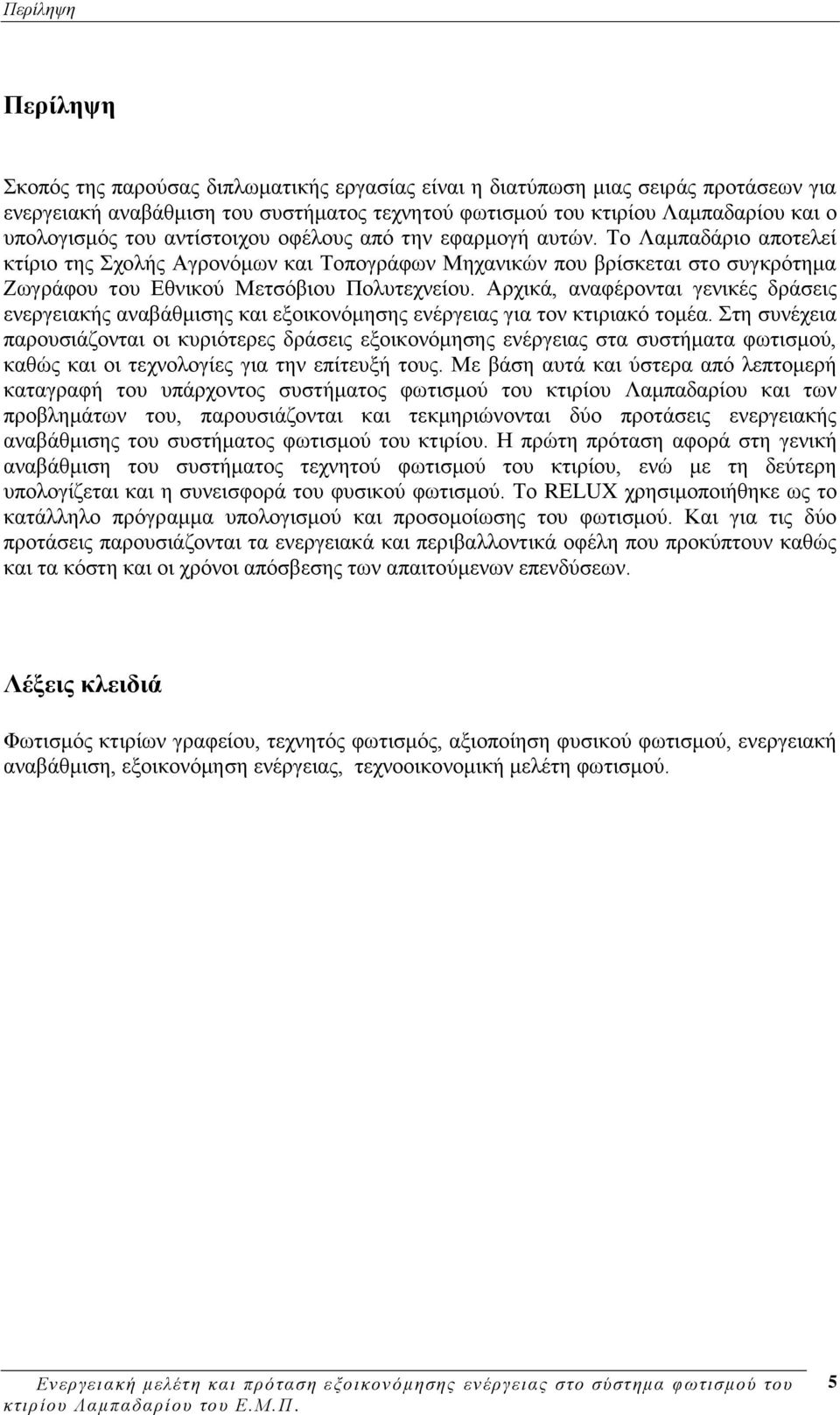 Αξρηθά, αλαθέξνληαη γεληθέο δξάζεηο ελεξγεηαθήο αλαβάζκηζεο θαη εμνηθνλφκεζεο ελέξγεηαο γηα ηνλ θηηξηαθφ ηνκέα.