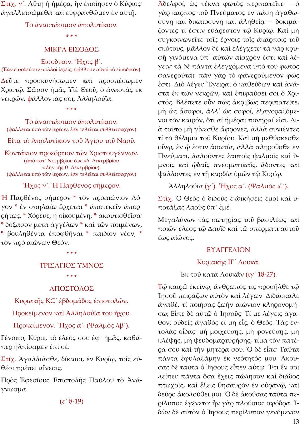 (ψάλλεται ὑπὸ τῶν ἱερέων, ἐὰν τελεῖται συλλείτουργον) Εἶτα τὸ Ἀπολυτίκιον τοῦ Ἁγίου τοῦ Ναοῦ. Κοντάκιον προεόρτιον τῶν Χριστουγέννων. (ἀπὸ κστ Νοεμβρίου ἕως κδ Δεκεμβρίου πλὴν τῆς θ Δεκεμβρίου).