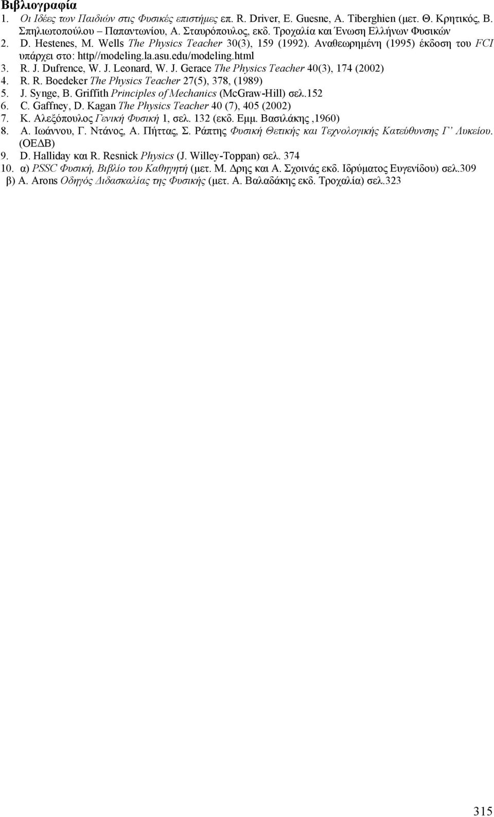 Dufrence, W. J. Leonard, W. J. Gerace The Physics Teacher 40(3), 174 (2002) 4. R. R. Boedeker The Physics Teacher 27(5), 378, (1989) 5. J. Synge, B. Griffith Principles of Mechanics (McGraw-Hill) σελ.