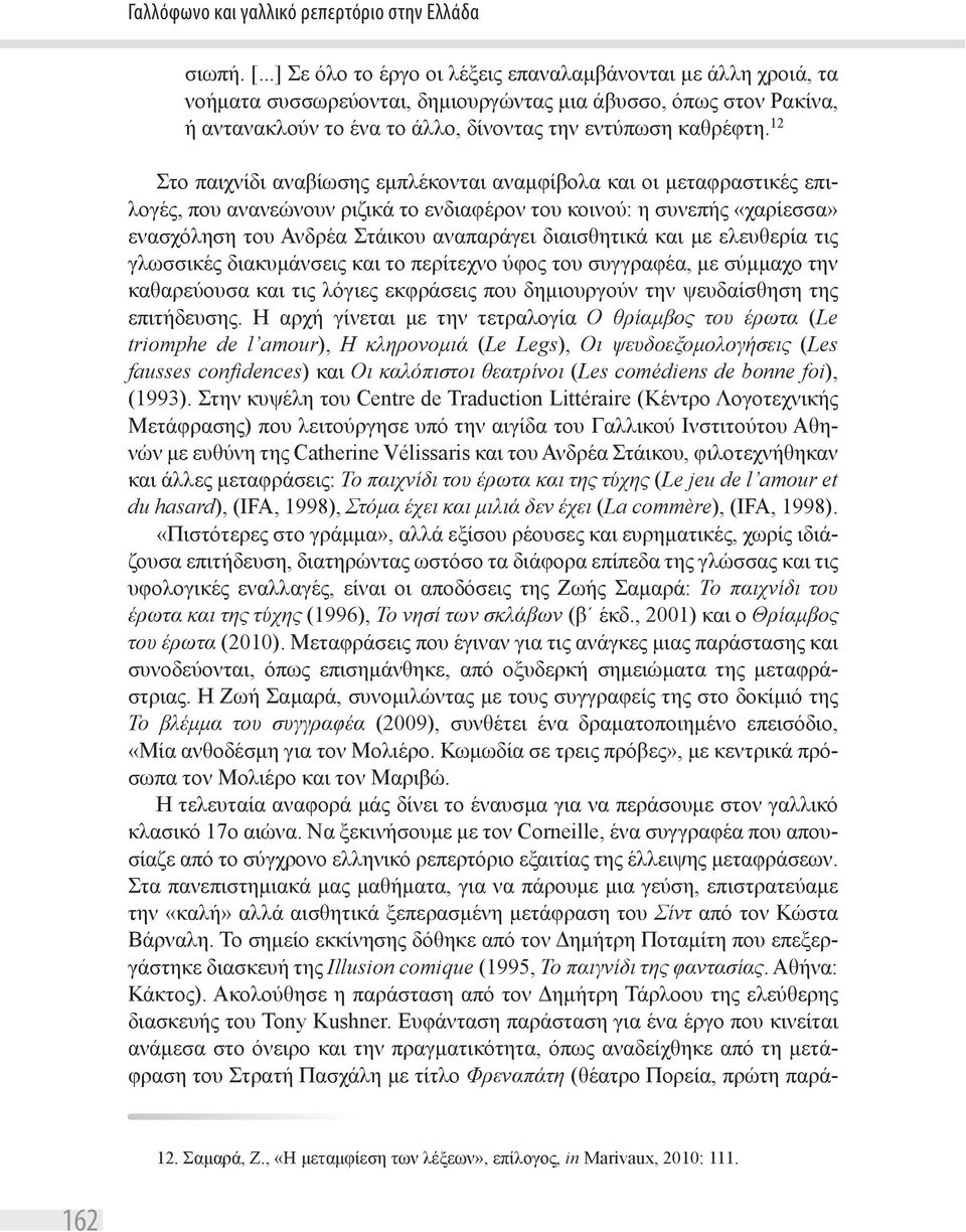 12 Στο παιχνίδι αναβίωσης εμπλέκονται αναμφίβολα και οι μεταφραστικές επιλογές, που ανανεώνουν ριζικά το ενδιαφέρον του κοινού: η συνεπής «χαρίεσσα» ενασχόληση του Ανδρέα Στάικου αναπαράγει