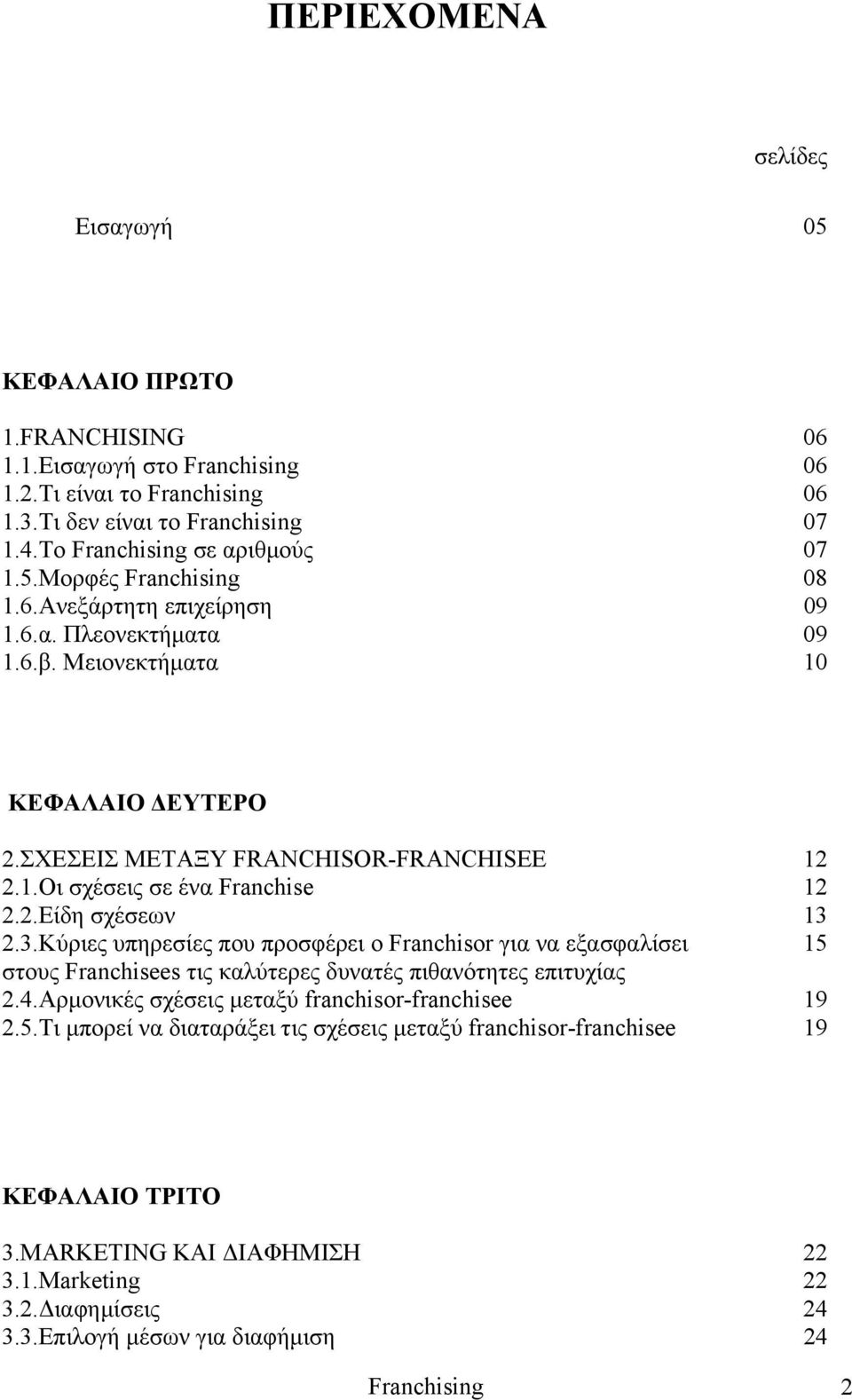 2.3.Κύριες υπηρεσίες που προσφέρει ο Franchisor για να εξασφαλίσει 15 στους Franchisees τις καλύτερες δυνατές πιθανότητες επιτυχίας 2.4.Αρμονικές σχέσεις μεταξύ franchisor-franchisee 19 2.5.Τι μπορεί να διαταράξει τις σχέσεις μεταξύ franchisor-franchisee 19 ΚΕΦΑΛΑΙΟ ΤΡΙΤΟ 3.