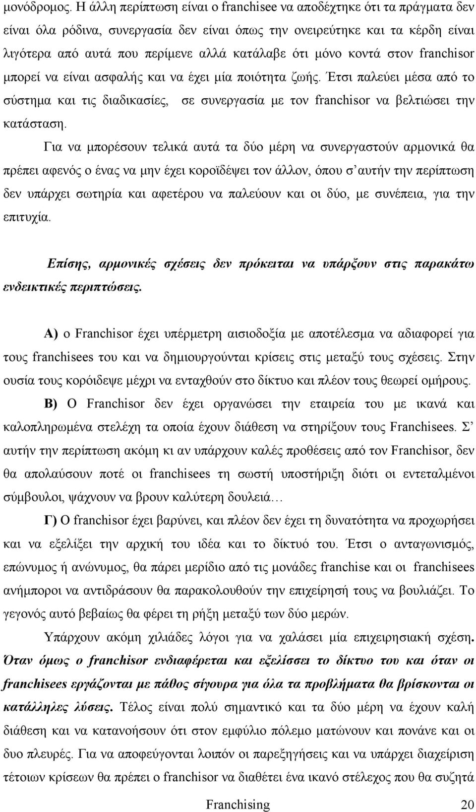 μόνο κοντά στον franchisor μπορεί να είναι ασφαλής και να έχει μία ποιότητα ζωής. Έτσι παλεύει μέσα από το σύστημα και τις διαδικασίες, σε συνεργασία με τον franchisor να βελτιώσει την κατάσταση.