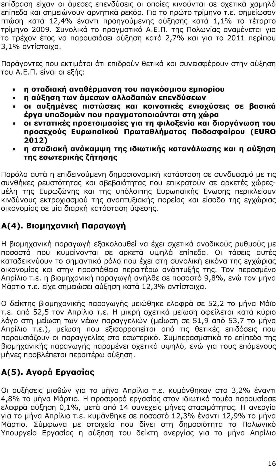 Παράγοντες που εκτιμάται ότι επιδρούν θετικά και συνεισφέρουν στην αύξηση του Α.Ε.Π. είναι οι εξής: η σταδιακή αναθέρμανση του παγκόσμιου εμπορίου η αύξηση των άμεσων αλλοδαπών επενδύσεων οι