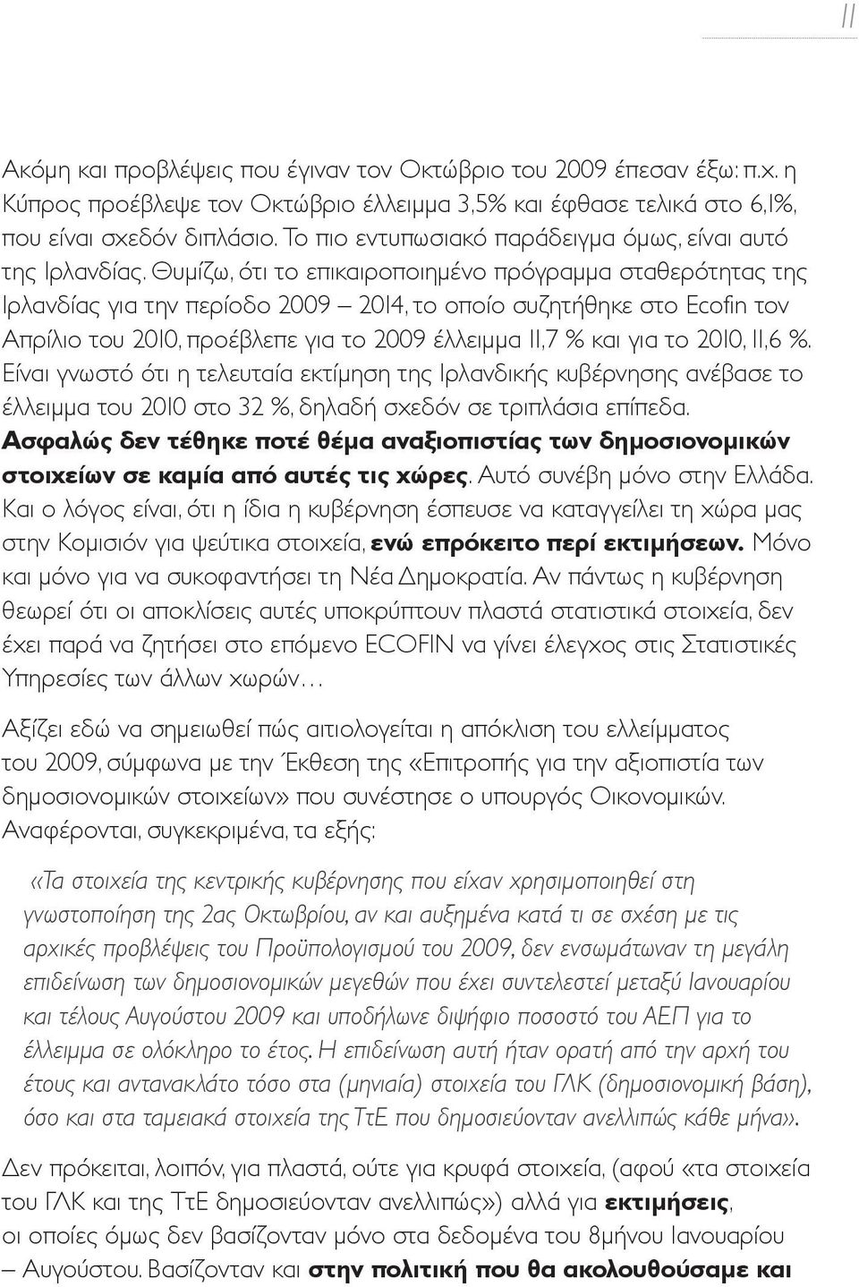 Θυμίζω, ότι το επικαιροποιημένο πρόγραμμα σταθερότητας της Ιρλανδίας για την περίοδο 2009 2014, το οποίο συζητήθηκε στο Ecofin τον Απρίλιο του 2010, προέβλεπε για το 2009 έλλειμμα 11,7 % και για το