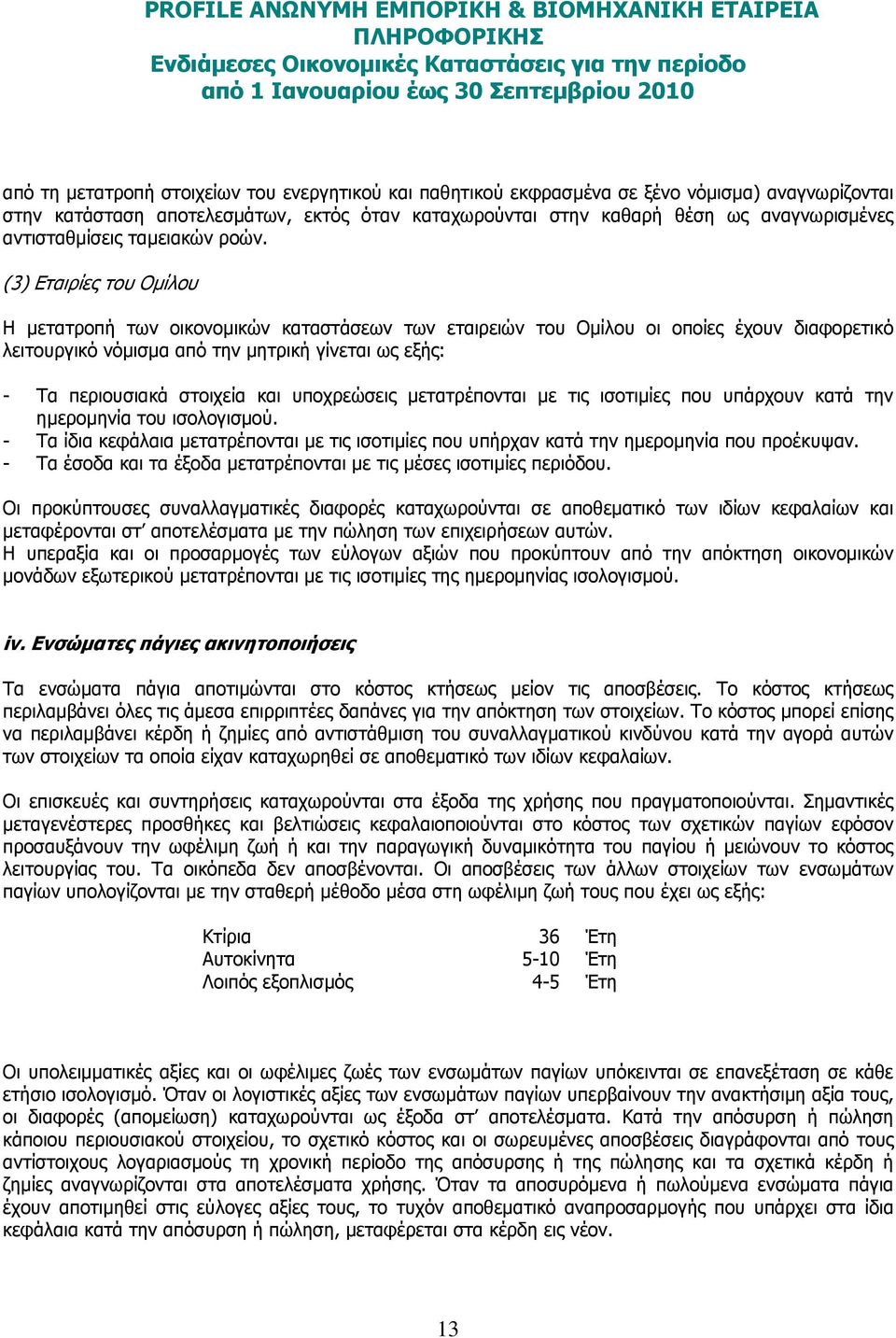 (3) Εταιρίες του Οµίλου Η µετατροπή των οικονοµικών καταστάσεων των εταιρειών του Οµίλου οι οποίες έχουν διαφορετικό λειτουργικό νόµισµα από την µητρική γίνεται ως εξής: - Τα περιουσιακά στοιχεία και