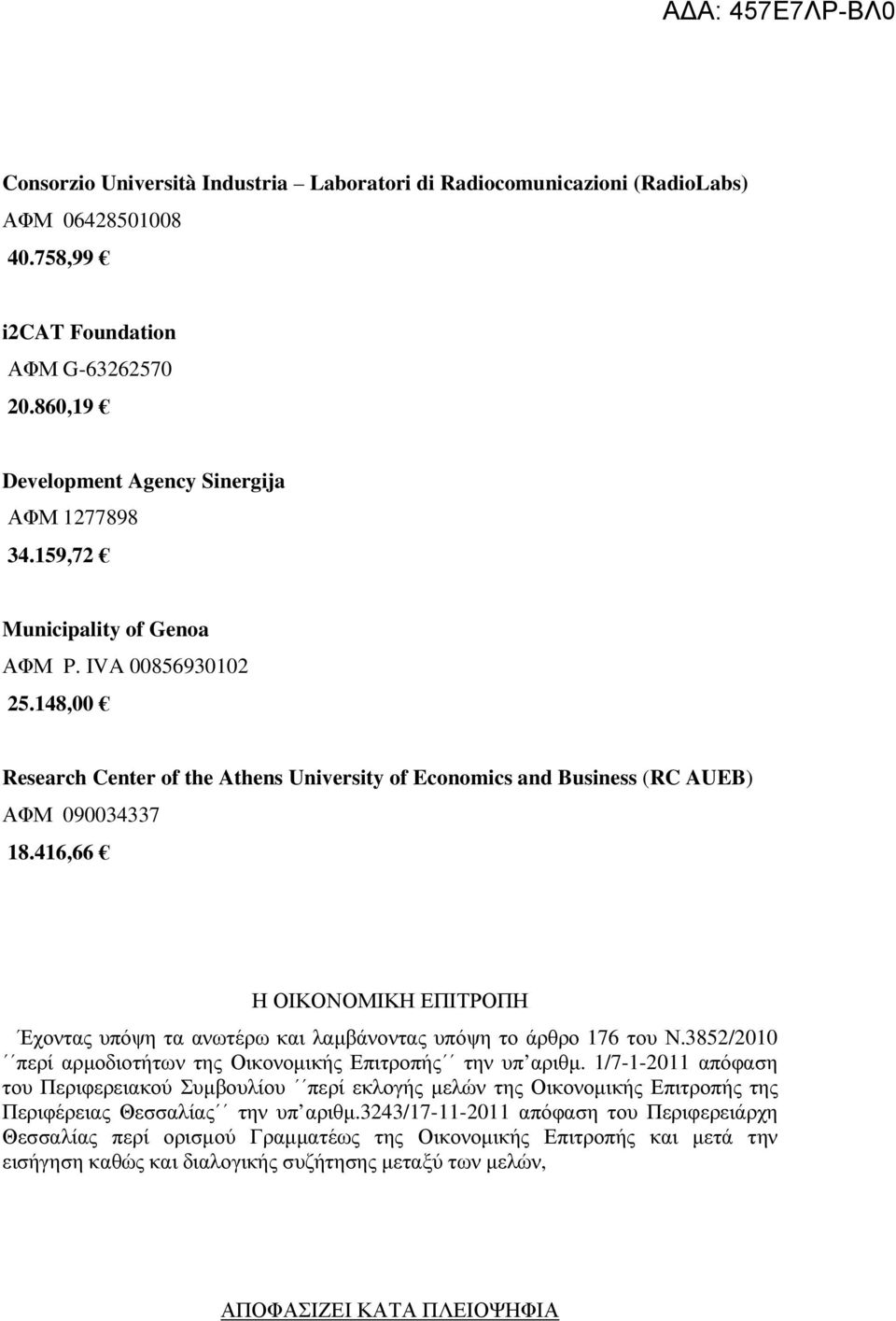 416,66 Η ΟΙΚΟΝΟΜΙΚΗ ΕΠΙΤΡΟΠΗ Έχοντας υπόψη τα ανωτέρω και λαµβάνοντας υπόψη το άρθρο 176 του Ν.3852/2010 περί αρµοδιοτήτων της Οικονοµικής Επιτροπής την υπ αριθµ.