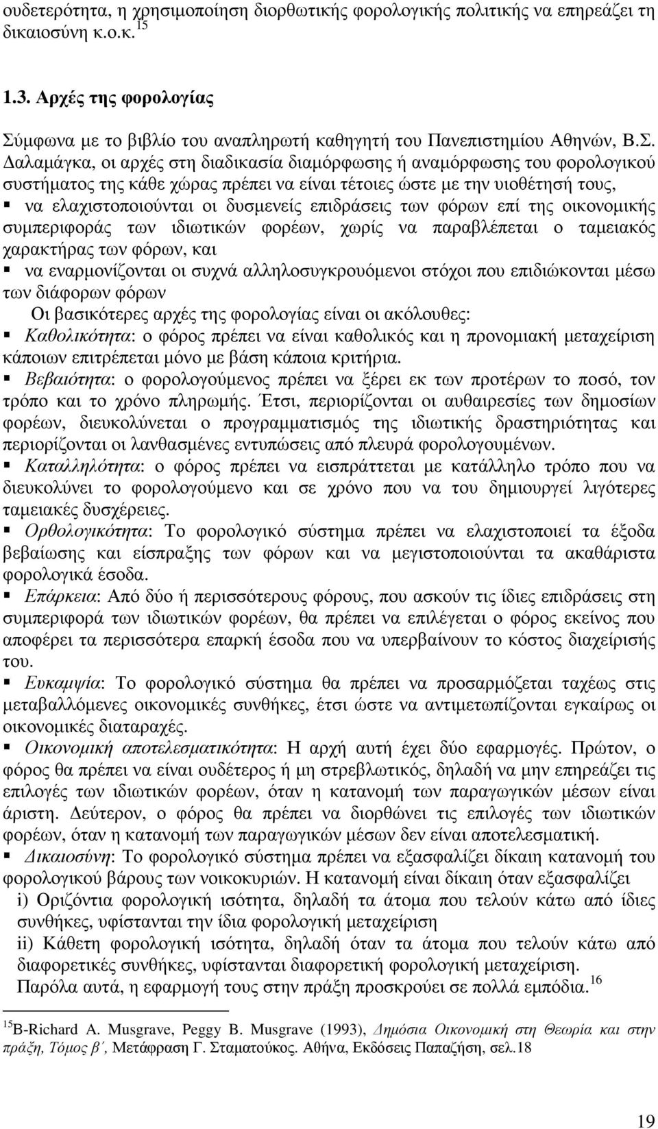 επιδράσεις των φόρων επί της οικονοµικής συµπεριφοράς των ιδιωτικών φορέων, χωρίς να παραβλέπεται ο ταµειακός χαρακτήρας των φόρων, και να εναρµονίζονται οι συχνά αλληλοσυγκρουόµενοι στόχοι που