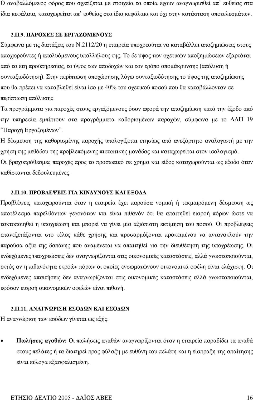 Το δε ύψος των σχετικών αποζημιώσεων εξαρτάται από τα έτη προϋπηρεσίας, το ύψος των αποδοχών και τον τρόπο απομάκρυνσης (απόλυση ή συνταξιοδότηση).