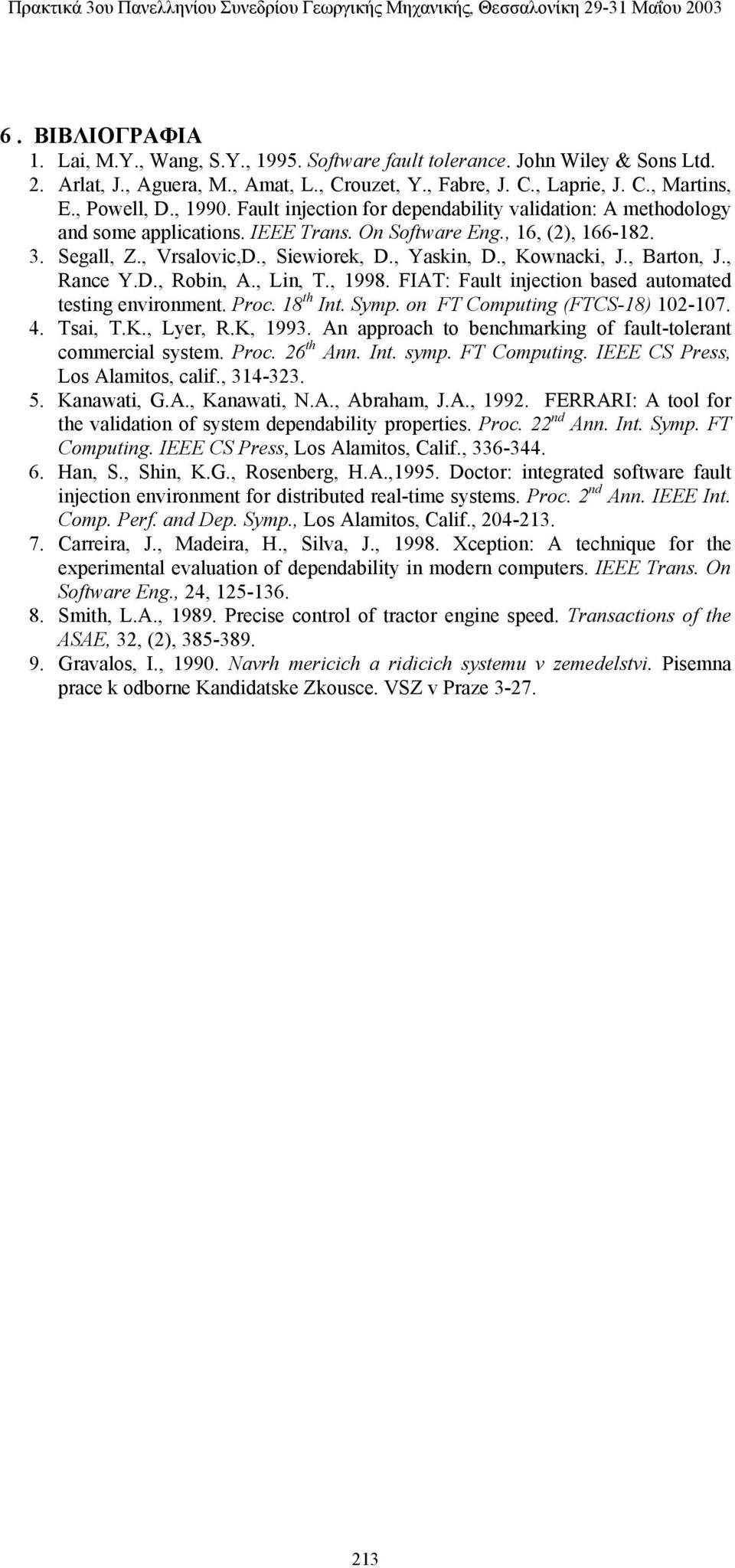 , Kownacki, J., Barton, J., Rance Y.D., Robin, A., Lin, T., 1998. FIAT: Fault injection based automated testing environment. Proc. 18 th Int. Symp. on FT Computing (FTCS-18) 102-107. 4. Tsai, T.K., Lyer, R.