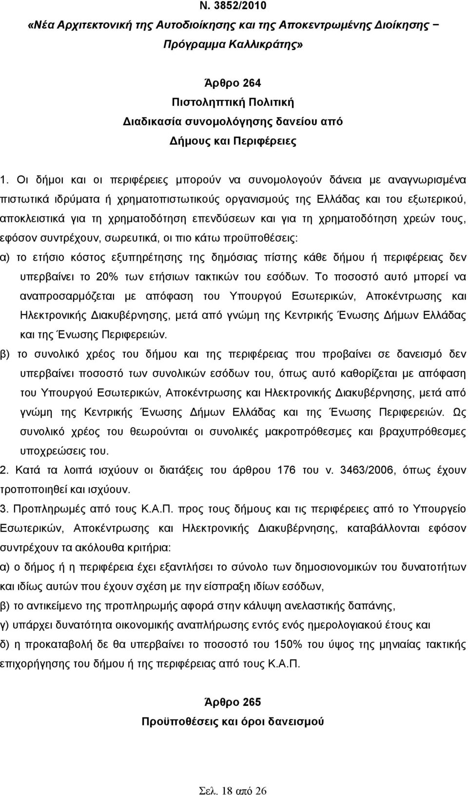 επενδύσεων και για τη χρηµατοδότηση χρεών τους, εφόσον συντρέχουν, σωρευτικά, οι πιο κάτω προϋποθέσεις: α) το ετήσιο κόστος εξυπηρέτησης της δηµόσιας πίστης κάθε δήµου ή περιφέρειας δεν υπερβαίνει το