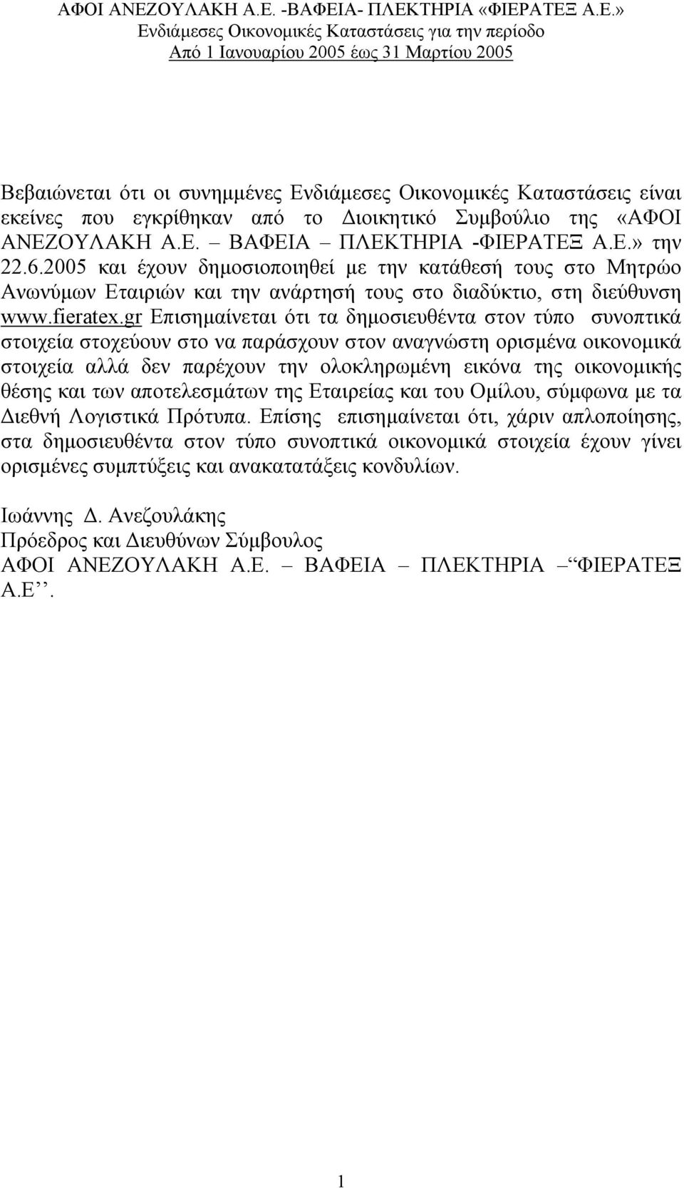 gr Eπισηµαίνεται ότι τα δηµοσιευθέντα στον τύπο συνοπτικά στοιχεία στοχεύουν στο να παράσχουν στον αναγνώστη ορισµένα οικονοµικά στοιχεία αλλά δεν παρέχουν την ολοκληρωµένη εικόνα της οικονοµικής