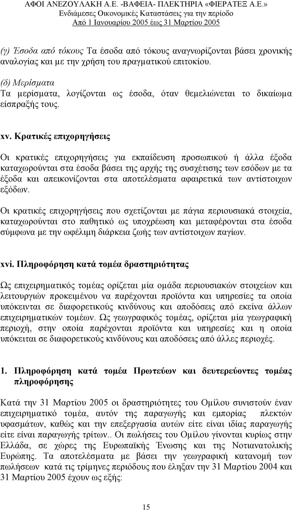 Κρατικές επιχορηγήσεις Οι κρατικές επιχορηγήσεις για εκπαίδευση προσωπικού ή άλλα έξοδα καταχωρούνται στα έσοδα βάσει της αρχής της συσχέτισης των εσόδων µε τα έξοδα και απεικονίζονται στα