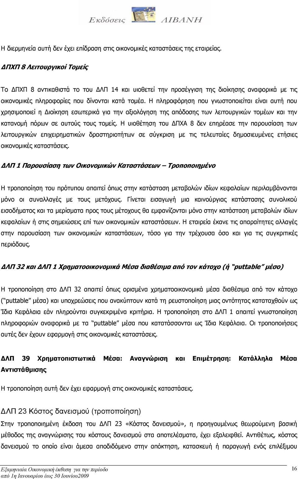 Η πληροφόρηση που γνωστοποιείται είναι αυτή που χρησιμοποιεί η Διοίκηση εσωτερικά για την αξιολόγηση της απόδοσης των λειτουργικών τομέων και την κατανομή πόρων σε αυτούς τους τομείς.