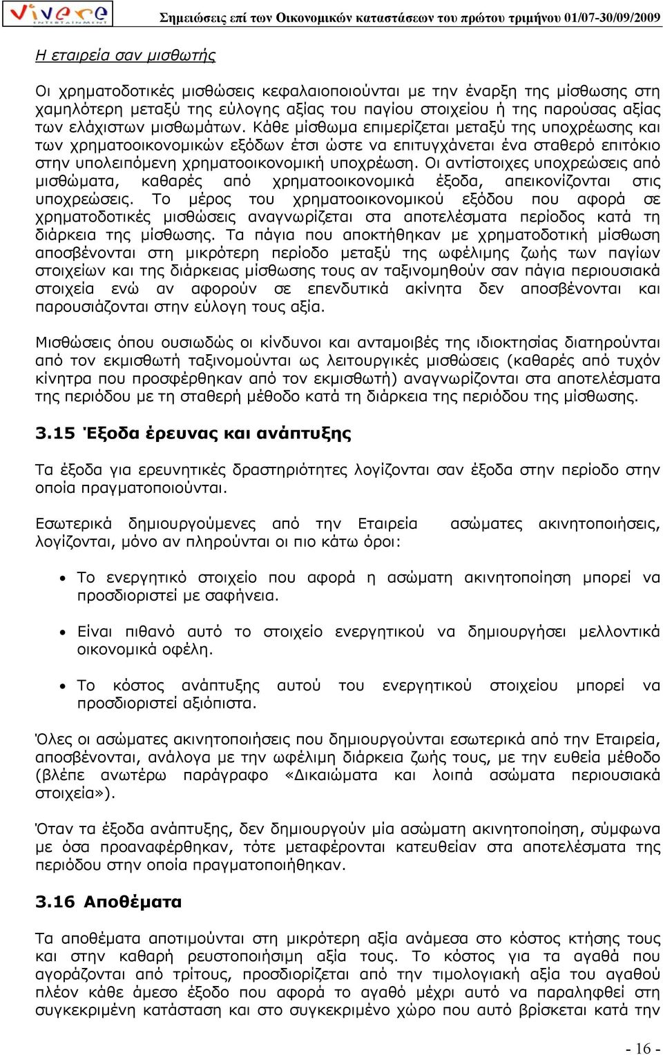 Κάθε µίσθωµα επιµερίζεται µεταξύ της υποχρέωσης και των χρηµατοοικονοµικών εξόδων έτσι ώστε να επιτυγχάνεται ένα σταθερό επιτόκιο στην υπολειπόµενη χρηµατοοικονοµική υποχρέωση.