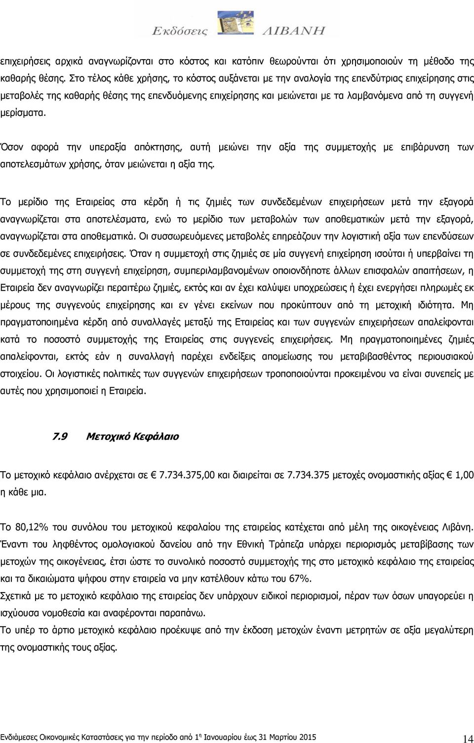 μερίσματα. Όσον αφορά την υπεραξία απόκτησης, αυτή μειώνει την αξία της συμμετοχής µε επιβάρυνση των αποτελεσμάτων χρήσης, όταν μειώνεται η αξία της.