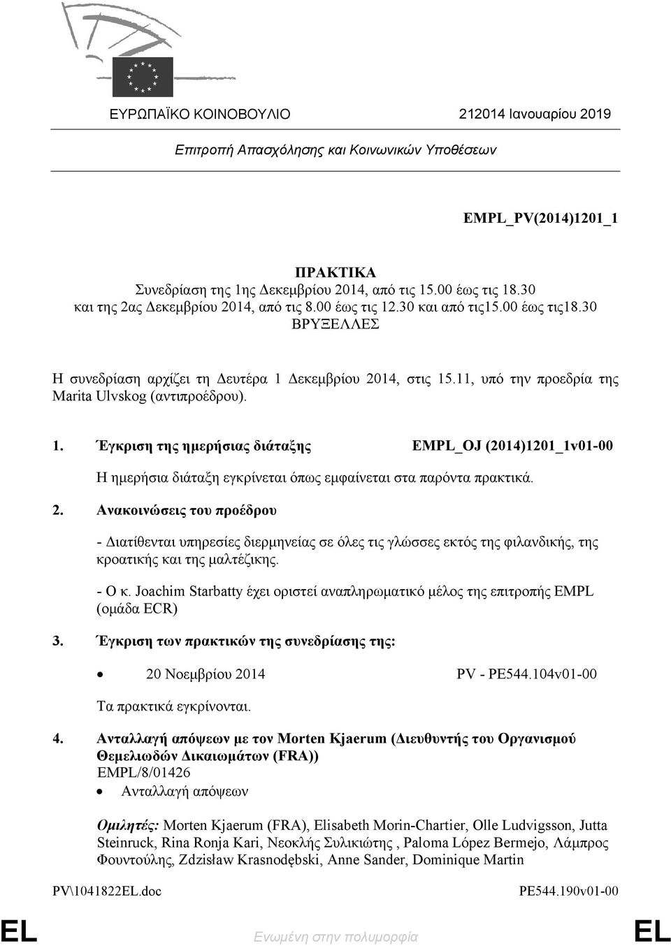 11, υπό την προεδρία της Marita Ulvskog (αντιπροέδρου). 1. Έγκριση της ημερήσιας διάταξης EMPL_OJ (2014)1201_1v01-00 Η ημερήσια διάταξη εγκρίνεται όπως εμφαίνεται στα παρόντα πρακτικά. 2.