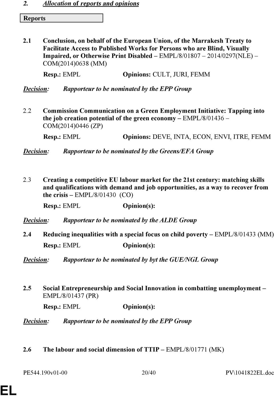 2014/0297(NLE) COM(2014)0638 (MM) Resp.: EMPL Opinions: CULT, JURI, FEMM Decision: Rapporteur to be nominated by the EPP Group 2.