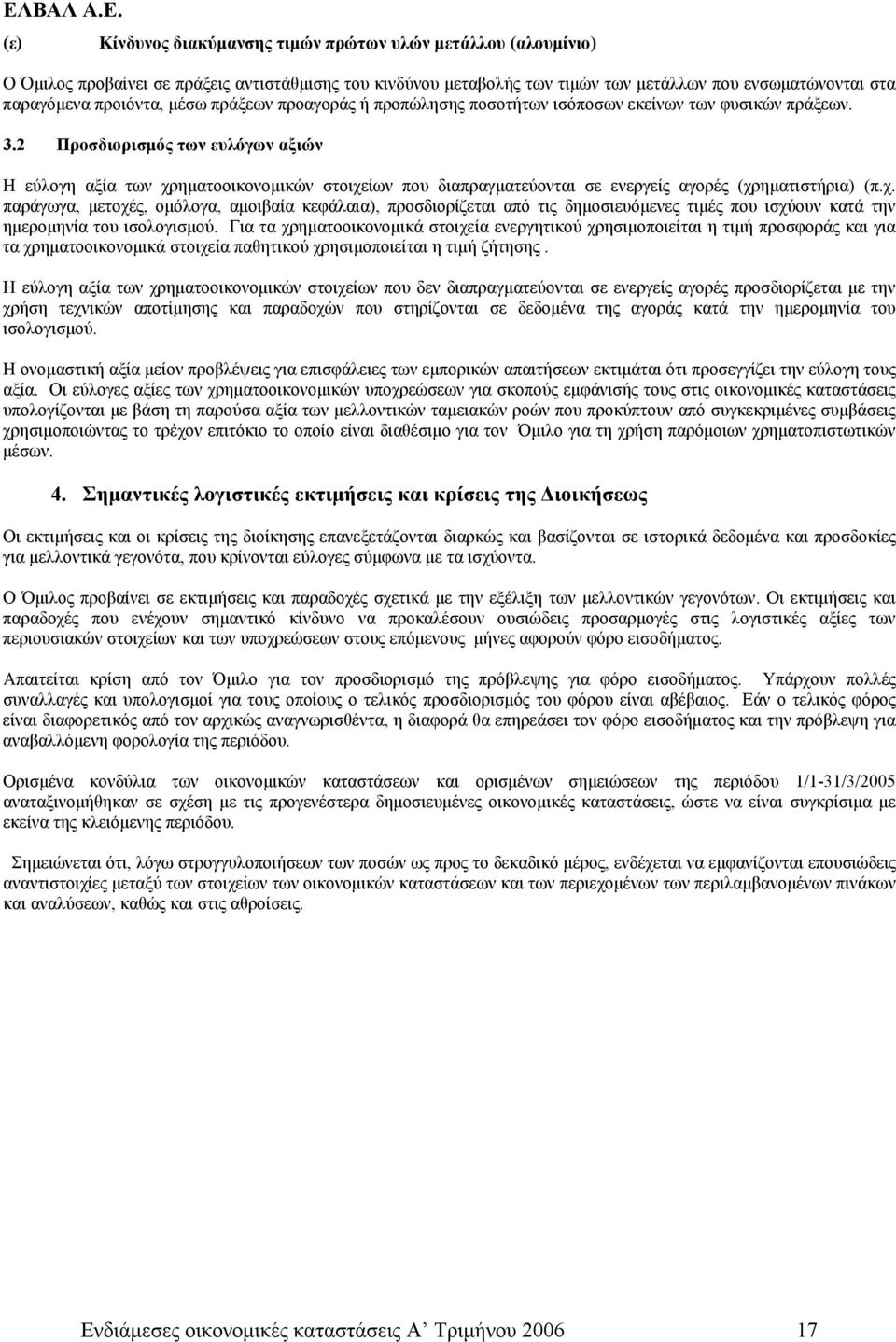 2 Προσδιορισμός των ευλόγων αξιών Η εύλογη αξία των χρηματοοικονομικών στοιχείων που διαπραγματεύονται σε ενεργείς αγορές (χρηματιστήρια) (π.χ. παράγωγα, μετοχές, ομόλογα, αμοιβαία κεφάλαια), προσδιορίζεται από τις δημοσιευόμενες τιμές που ισχύουν κατά την ημερομηνία του ισολογισμού.