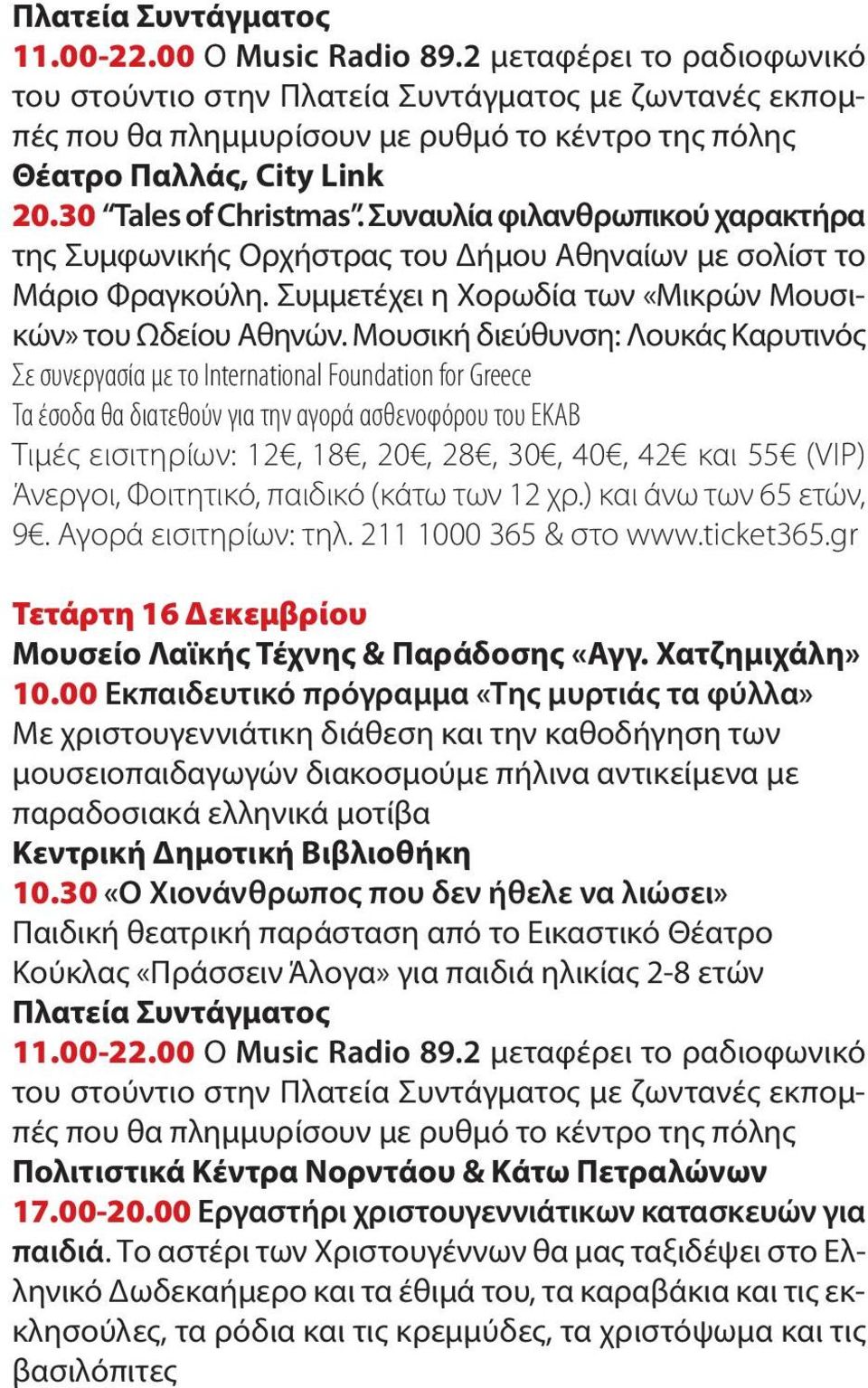 Συναυλία φιλανθρωπικούχαρακτήρα της Συμφωνικής Ορχήστρας του Δήμου Αθηναίων με σολίστ το Μάριο Φραγκούλη. Συμμετέχει η Χορωδία των «Μικρών Μουσικών» του Ωδείου Αθηνών.