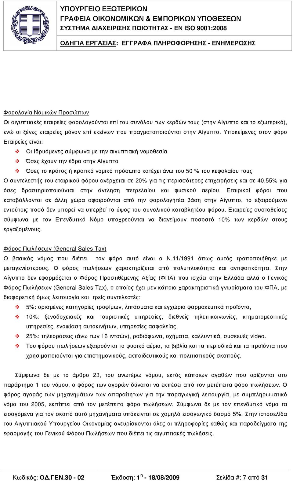 Υποκείµενες στον φόρο Εταιρείες είναι: Οι Ιδρυόµενες σύµφωνα µε την αιγυπτιακή νοµοθεσία Όσες έχουν την έδρα στην Αίγυπτο Όσες το κράτος ή κρατικό νοµικό πρόσωπο κατέχει άνω του 50 % του κεφαλαίου