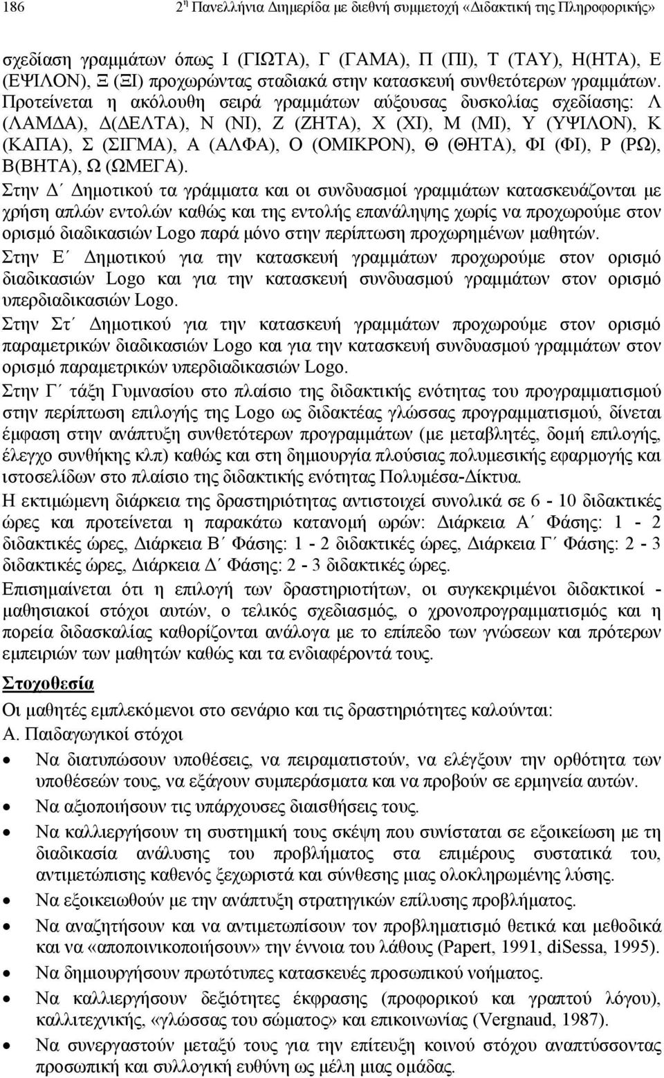 Προτείνεται η ακόλουθη σειρά γραµµάτων αύξουσας δυσκολίας σχεδίασης: Λ (ΛΑΜ Α), ( ΕΛΤΑ), Ν (ΝΙ), Ζ (ΖΗΤΑ), Χ (ΧΙ), Μ (ΜΙ), Υ (ΥΨΙΛΟΝ), Κ (ΚΑΠΑ), Σ (ΣΙΓΜΑ), Α (ΑΛΦΑ), Ο (ΟΜΙΚΡΟΝ), Θ (ΘΗΤΑ), ΦΙ (ΦΙ), Ρ