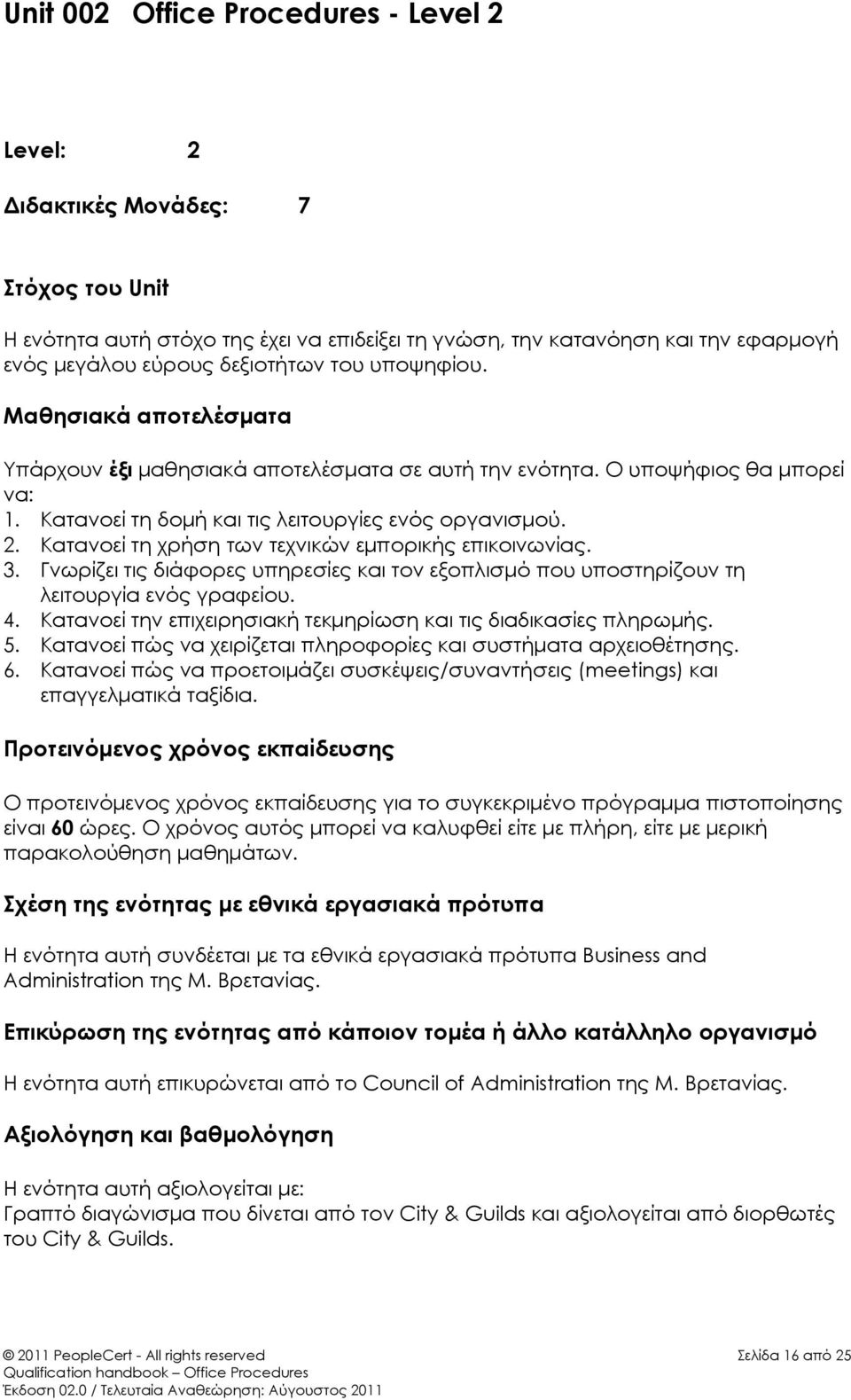 Κατανοεί τη χρήση των τεχνικών εμπορικής επικοινωνίας. 3. Γνωρίζει τις διάφορες υπηρεσίες και τον εξοπλισμό που υποστηρίζουν τη λειτουργία ενός γραφείου. 4.